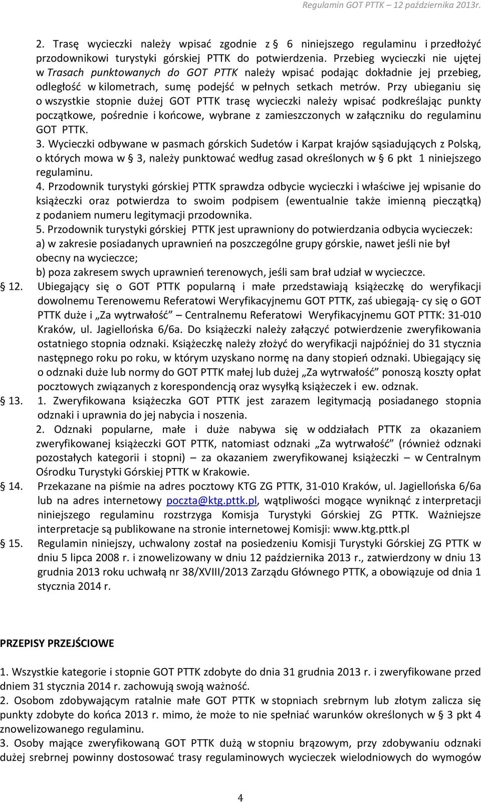 Przy ubieganiu się o wszystkie stopnie dużej GOT PTTK trasę wycieczki należy wpisać podkreślając punkty początkowe, pośrednie i końcowe, wybrane z zamieszczonych w załączniku do regulaminu GOT PTTK.