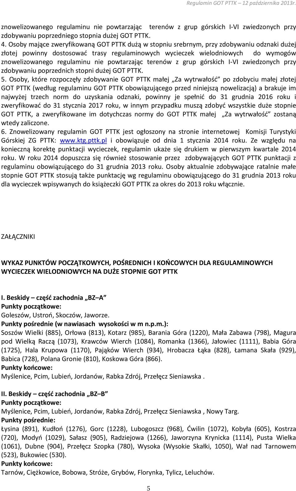 nie powtarzając terenów z grup górskich I-VI zwiedzonych przy zdobywaniu poprzednich stopni dużej GOT PTTK. 5.