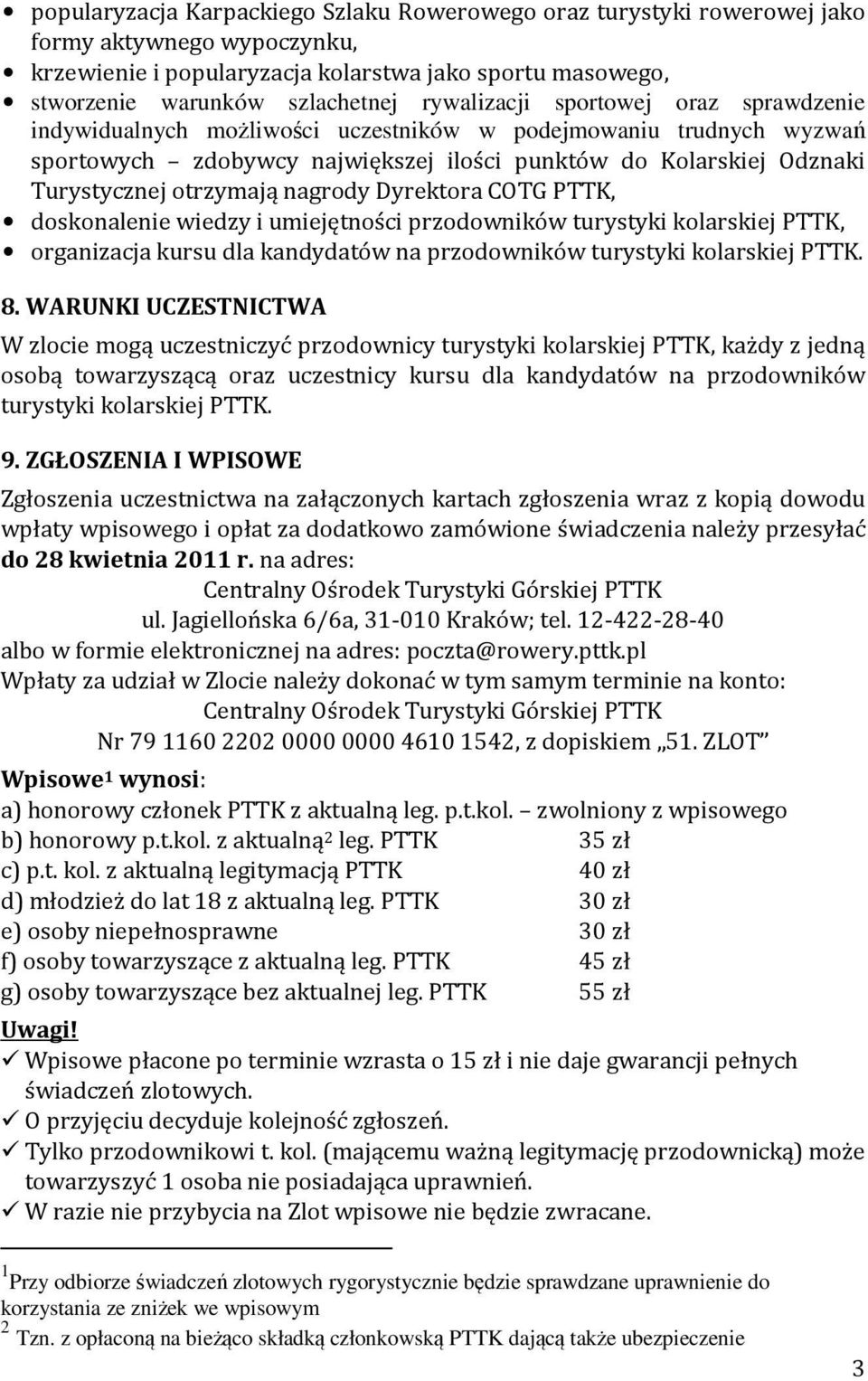 nagrody Dyrektora COTG PTTK, doskonalenie wiedzy i umiejętności przodowników turystyki kolarskiej PTTK, organizacja kursu dla kandydatów na przodowników turystyki kolarskiej PTTK. 8.