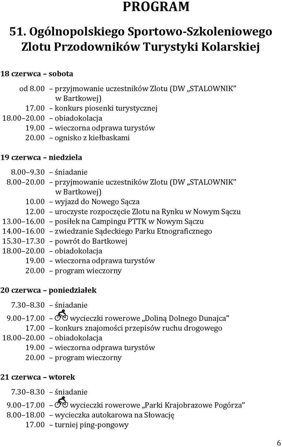 00 wyjazd do Nowego Sącza 12.00 uroczyste rozpoczęcie Zlotu na Rynku w Nowym Sączu 13.00 16.00 posiłek na Campingu PTTK w Nowym Sączu 14.00 16.00 zwiedzanie Sądeckiego Parku Etnograficznego 15.30 17.