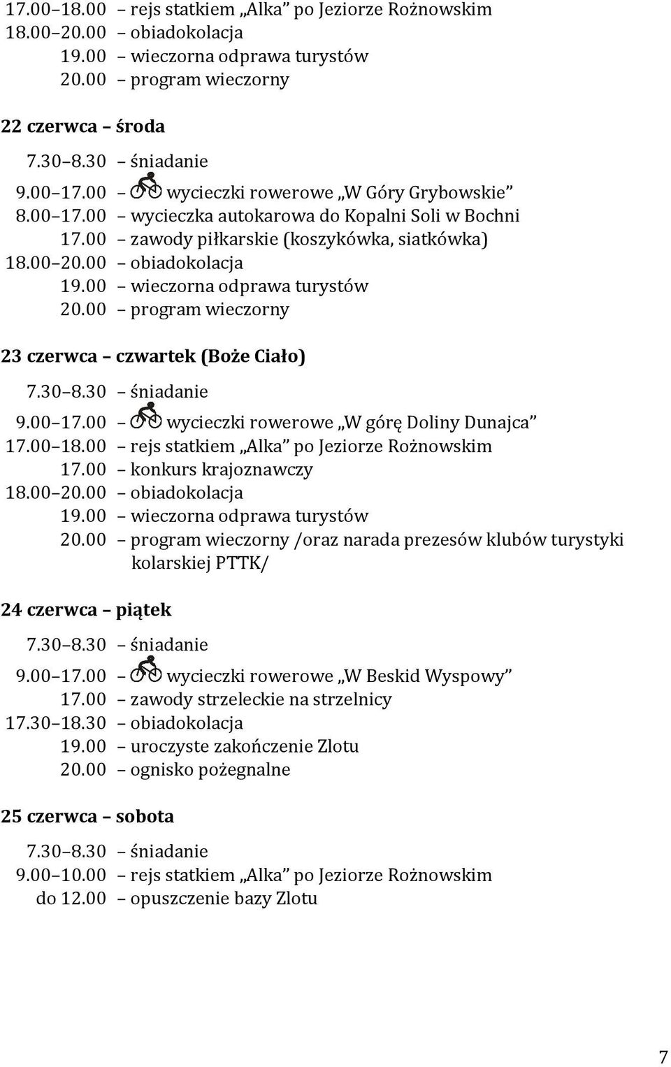 00 rejs statkiem Alka po Jeziorze Rożnowskim 17.00 konkurs krajoznawczy 20.00 program wieczorny /oraz narada prezesów klubów turystyki kolarskiej PTTK/ 24 czerwca piątek 9.00 17.