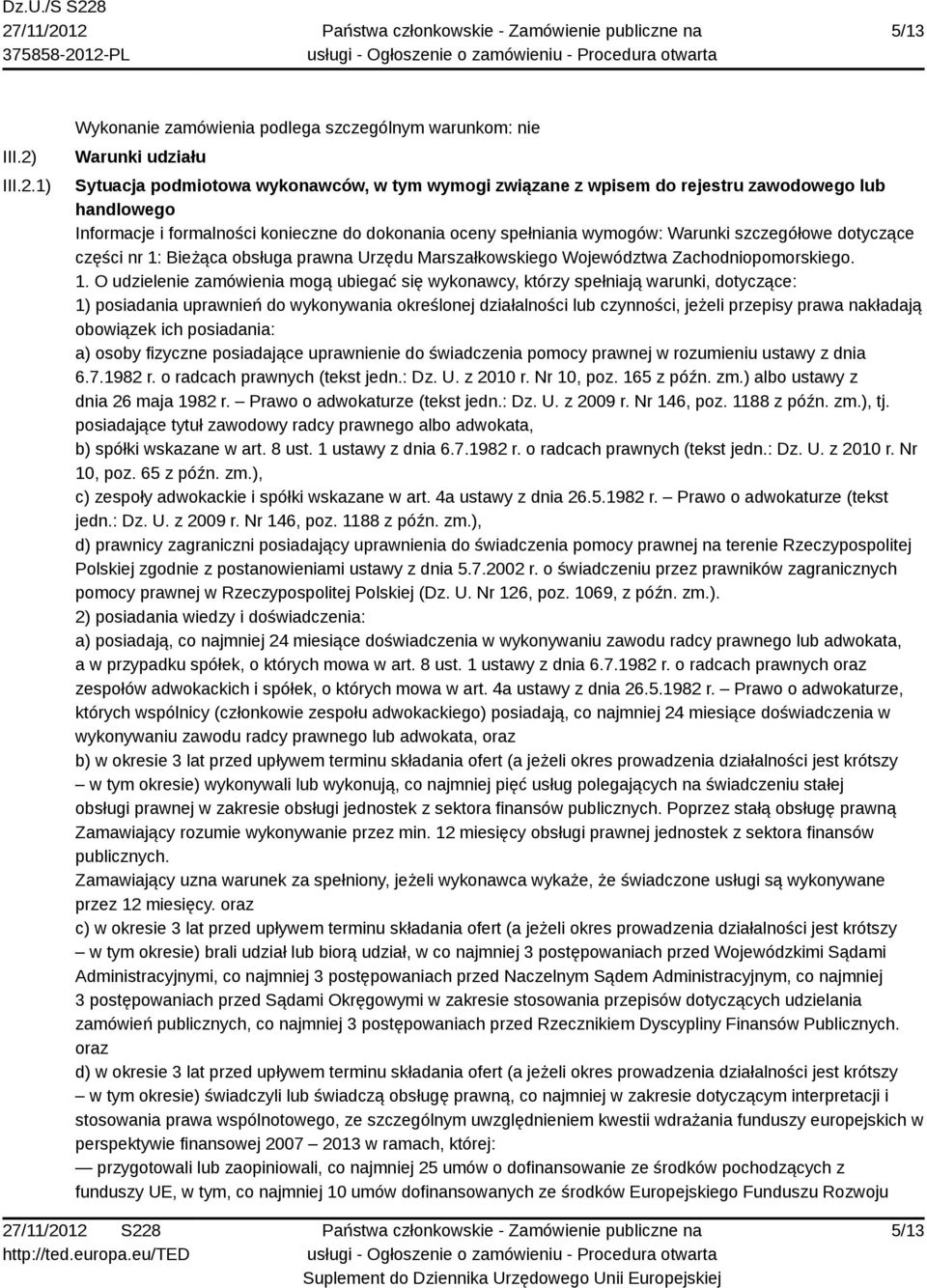 1) Wykonanie zamówienia podlega szczególnym warunkom: nie Warunki udziału Sytuacja podmiotowa wykonawców, w tym wymogi związane z wpisem do rejestru zawodowego lub handlowego Informacje i formalności