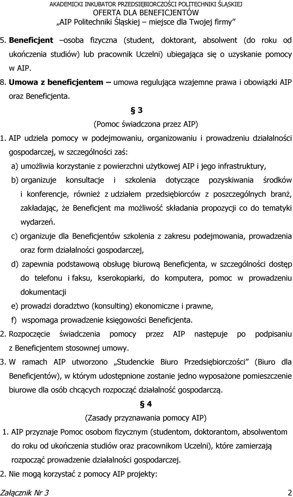 AIP udziela pomocy w podejmowaniu, organizowaniu i prowadzeniu działalności gospodarczej, w szczególności zaś: a) umożliwia korzystanie z powierzchni użytkowej AIP i jego infrastruktury, b)