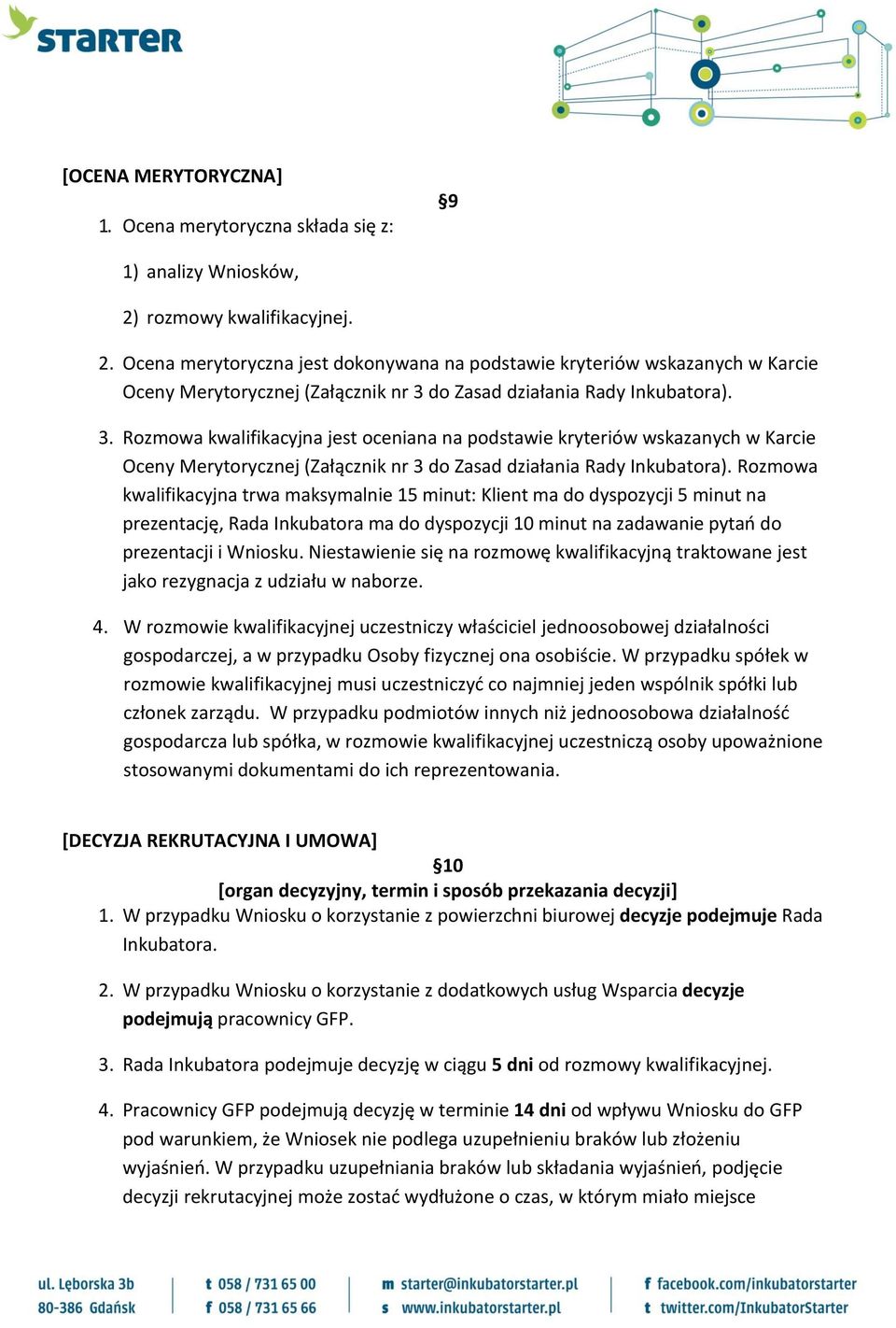 do Zasad działania Rady Inkubatora). 3. Rozmowa kwalifikacyjna jest oceniana na podstawie kryteriów wskazanych w Karcie Oceny Merytorycznej (Załącznik nr 3 do Zasad działania Rady Inkubatora).