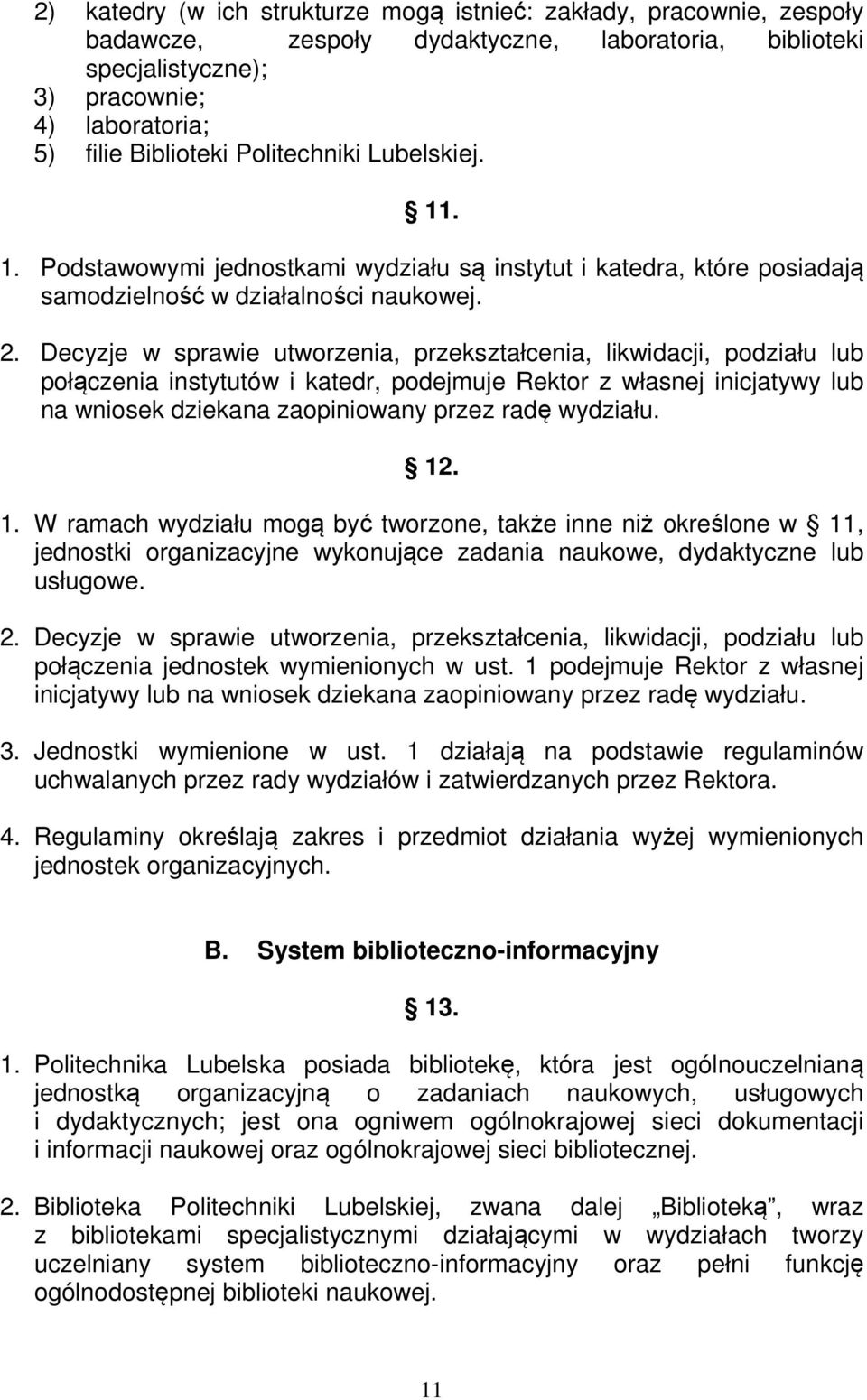 Decyzje w sprawie utworzenia, przekształcenia, likwidacji, podziału lub połączenia instytutów i katedr, podejmuje Rektor z własnej inicjatywy lub na wniosek dziekana zaopiniowany przez radę wydziału.