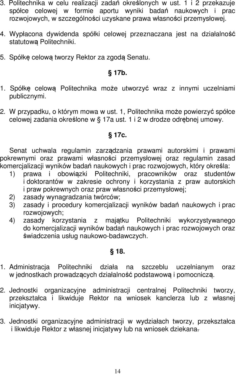 Wypłacona dywidenda spółki celowej przeznaczana jest na działalność statutową Politechniki. 5. Spółkę celową tworzy Rektor za zgodą Senatu. 17