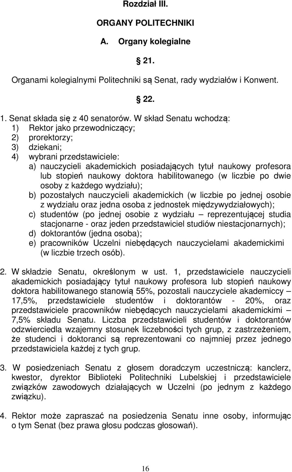 doktora habilitowanego (w liczbie po dwie osoby z każdego wydziału); b) pozostałych nauczycieli akademickich (w liczbie po jednej osobie z wydziału oraz jedna osoba z jednostek międzywydziałowych);