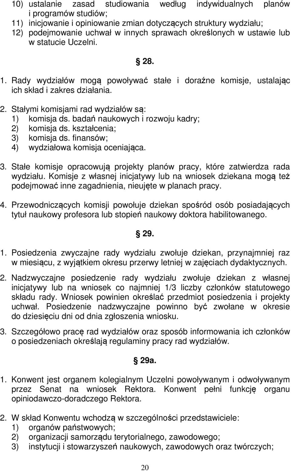 badań naukowych i rozwoju kadry; 2) komisja ds. kształcenia; 3) komisja ds. finansów; 4) wydziałowa komisja oceniająca. 3. Stałe komisje opracowują projekty planów pracy, które zatwierdza rada wydziału.