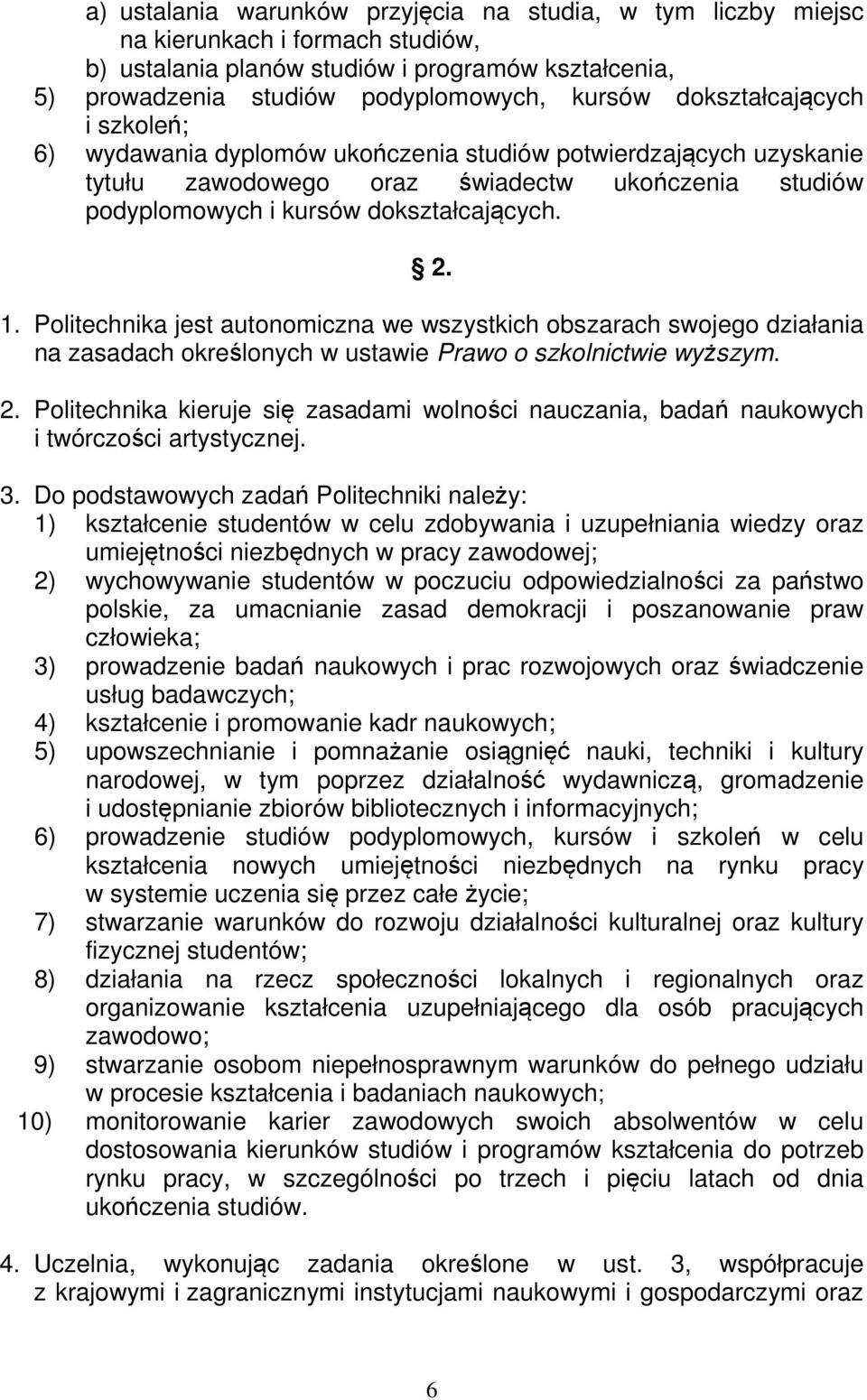 Politechnika jest autonomiczna we wszystkich obszarach swojego działania na zasadach określonych w ustawie Prawo o szkolnictwie wyższym. 2.