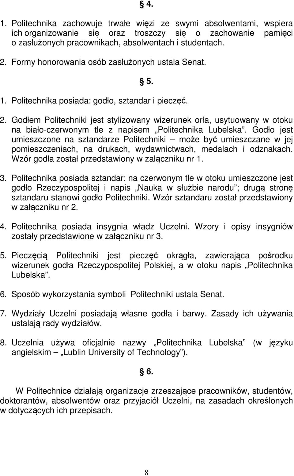 Godłem Politechniki jest stylizowany wizerunek orła, usytuowany w otoku na biało-czerwonym tle z napisem Politechnika Lubelska.