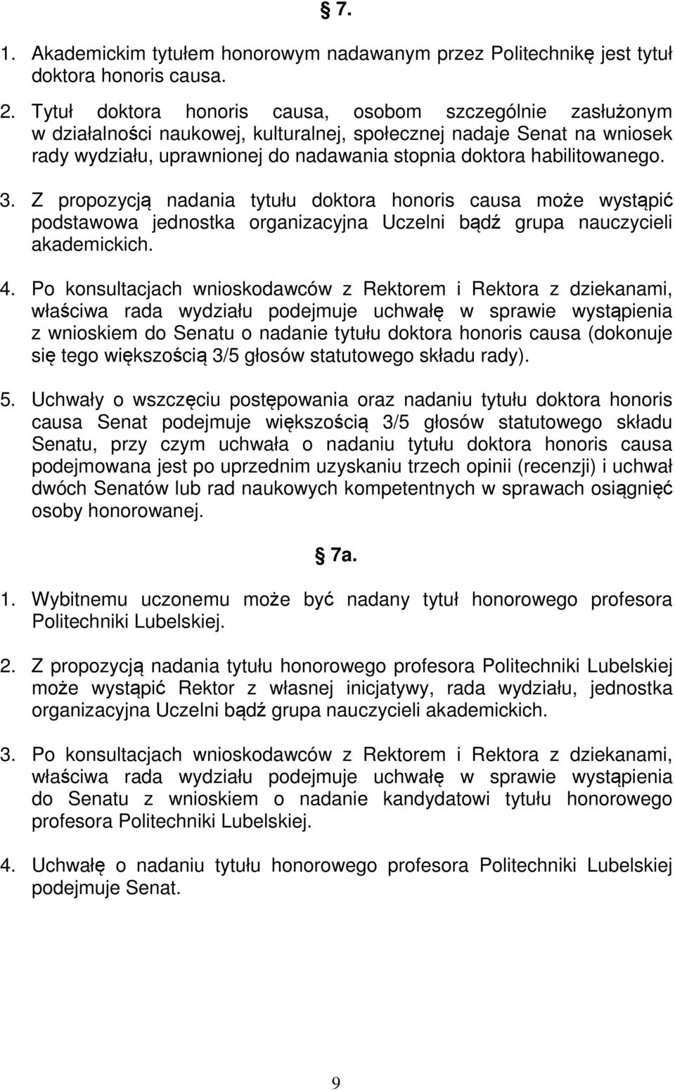 habilitowanego. 3. Z propozycją nadania tytułu doktora honoris causa może wystąpić podstawowa jednostka organizacyjna Uczelni bądź grupa nauczycieli akademickich. 4.