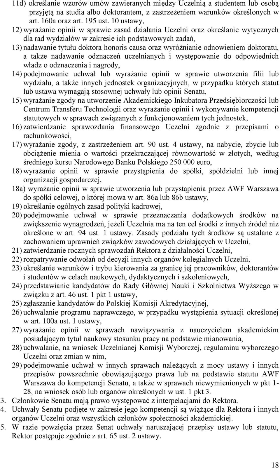 wyróżnianie odnowieniem doktoratu, a także nadawanie odznaczeń uczelnianych i występowanie do odpowiednich władz o odznaczenia i nagrody, 14) podejmowanie uchwał lub wyrażanie opinii w sprawie