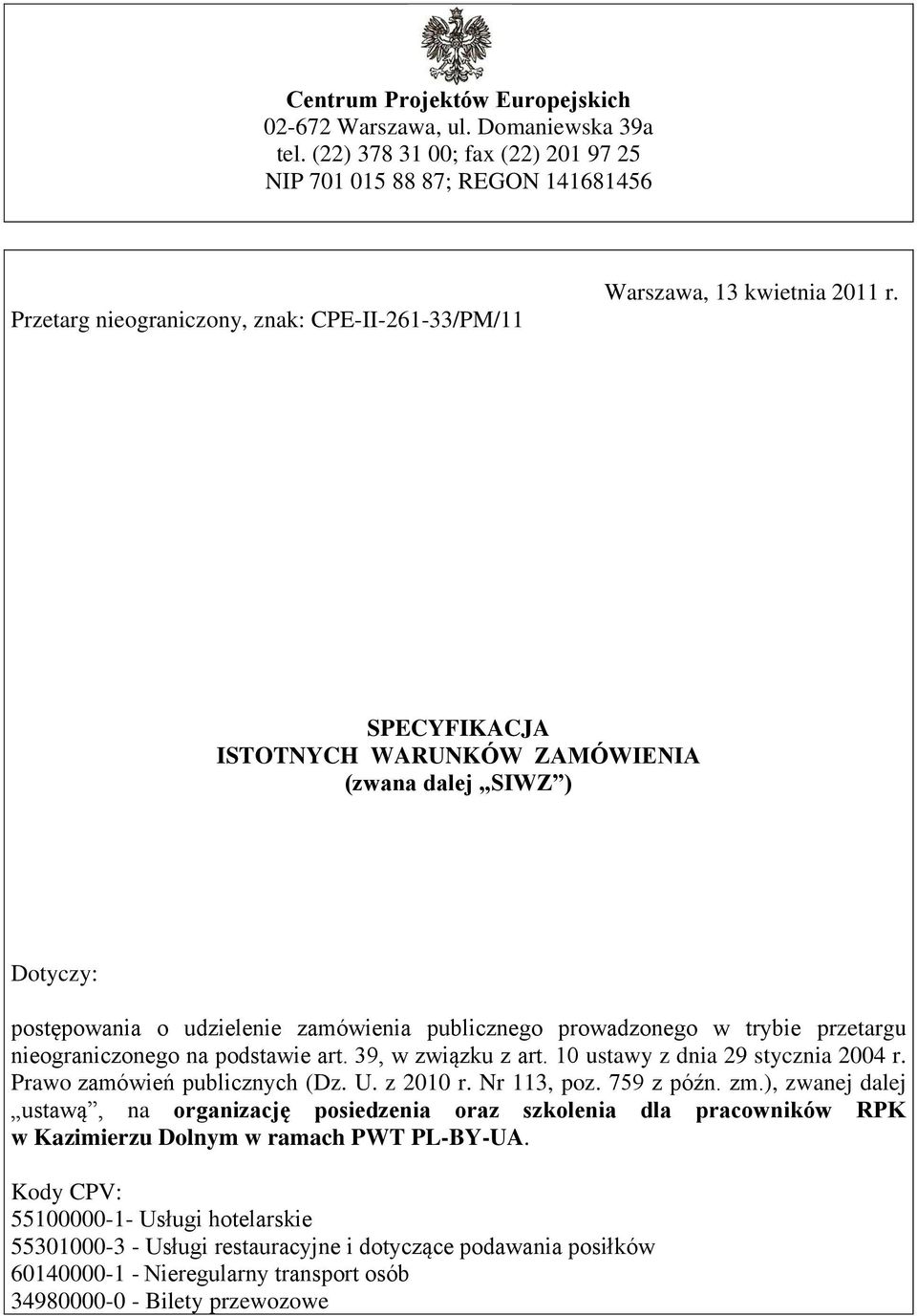 SPECYFIKACJA ISTOTNYCH WARUNKÓW ZAMÓWIENIA (zwana dalej SIWZ ) Dotyczy: postępowania o udzielenie zamówienia publicznego prowadzonego w trybie przetargu nieograniczonego na podstawie art.