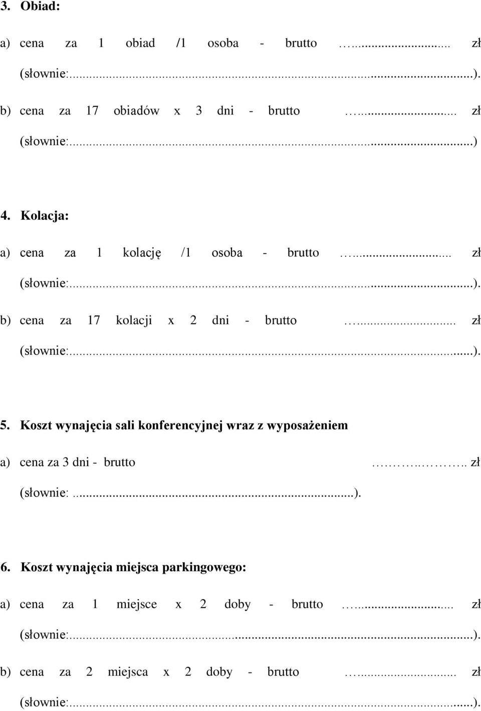 Koszt wynajęcia sali konferencyjnej wraz z wyposażeniem a) cena za 3 dni - brutto..... zł (słownie:...). 6.