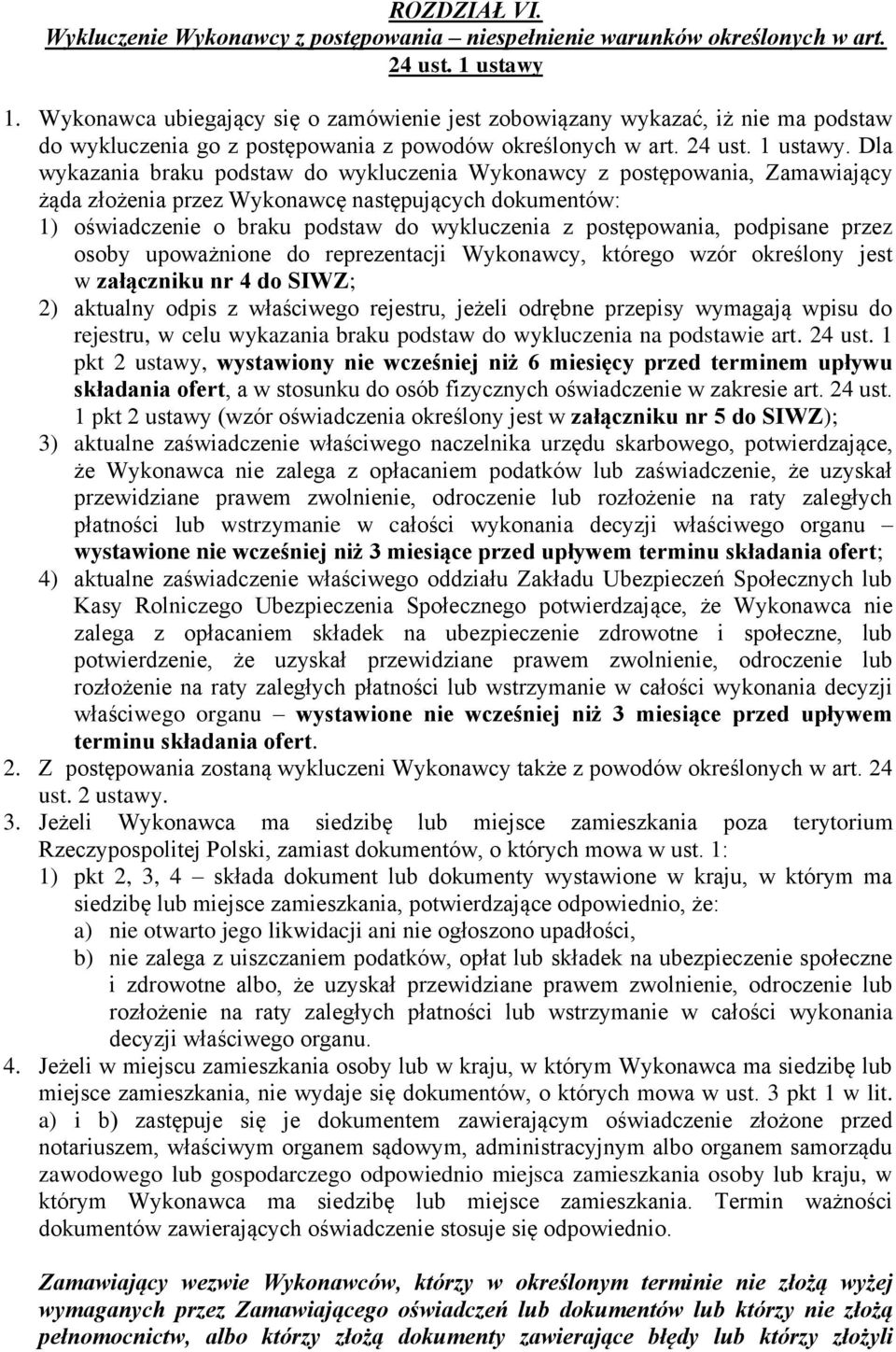 Dla wykazania braku podstaw do wykluczenia Wykonawcy z postępowania, Zamawiający żąda złożenia przez Wykonawcę następujących dokumentów: 1) oświadczenie o braku podstaw do wykluczenia z postępowania,