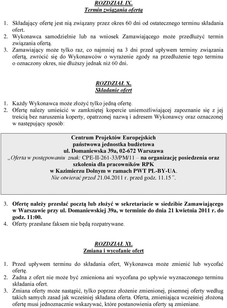 Zamawiający może tylko raz, co najmniej na 3 dni przed upływem terminy związania ofertą, zwrócić się do Wykonawców o wyrażenie zgody na przedłużenie tego terminu o oznaczony okres, nie dłuższy jednak