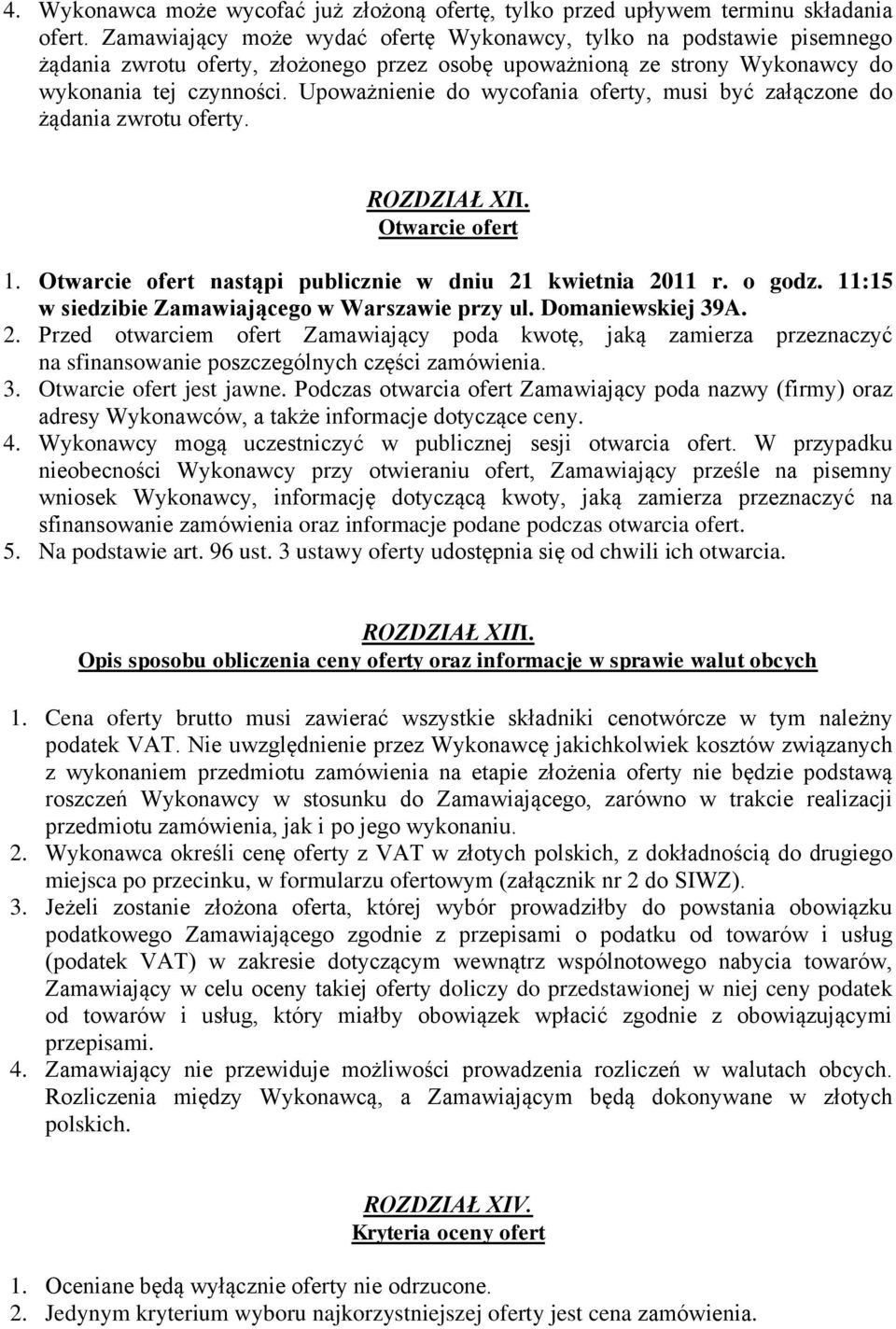 Upoważnienie do wycofania oferty, musi być załączone do żądania zwrotu oferty. ROZDZIAŁ XII. Otwarcie ofert 1. Otwarcie ofert nastąpi publicznie w dniu 21 kwietnia 2011 r. o godz.