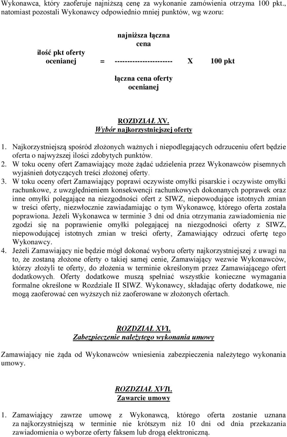 Wybór najkorzystniejszej oferty 1. Najkorzystniejszą spośród złożonych ważnych i niepodlegających odrzuceniu ofert będzie oferta o najwyższej ilości zdobytych punktów. 2.