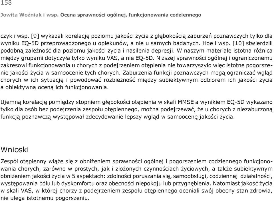 Niższej sprawności ogólnej i ograniczonemu zakresowi funkcjonowania u chorych z podejrzeniem otępienia nie towarzyszyło więc istotne pogorszenie jakości życia w samoocenie tych chorych.