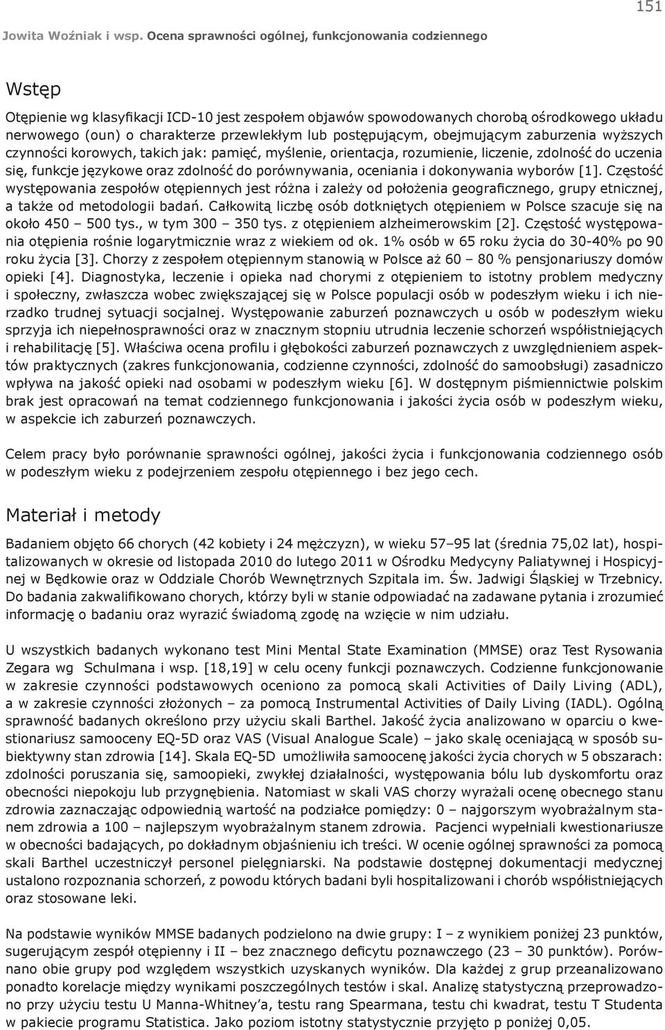 Częstość występowania zespołów otępiennych jest różna i zależy od położenia geograficznego, grupy etnicznej, a także od metodologii badań.