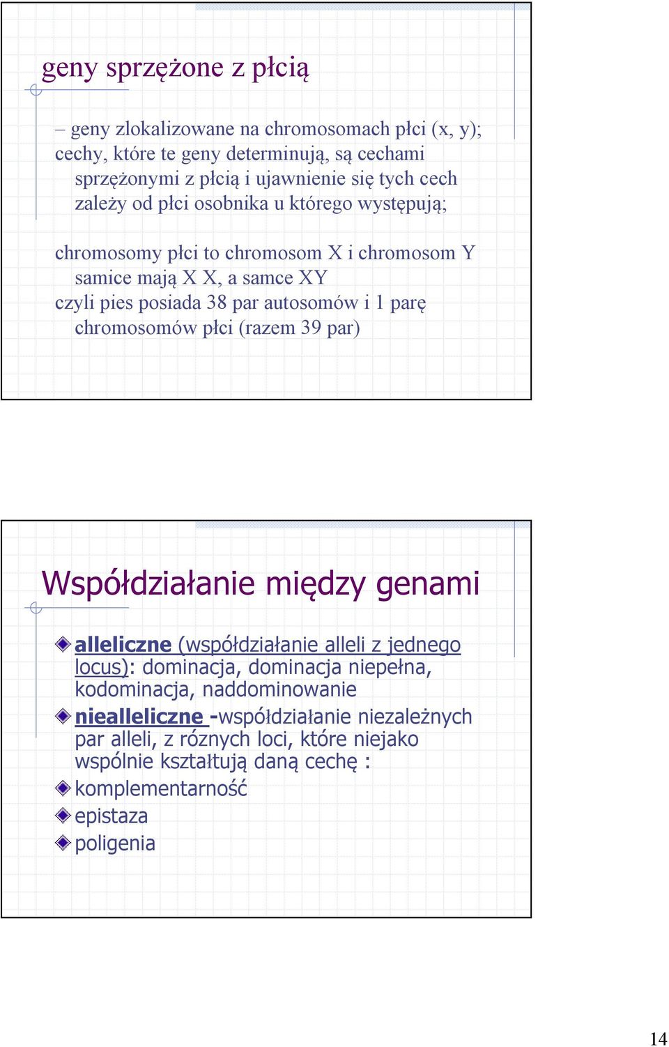 chromosomów płci (razem 39 par) Współdziałanie między genami alleliczne (współdziałanie alleli z jednego locus): dominacja, dominacja niepełna, kodominacja,