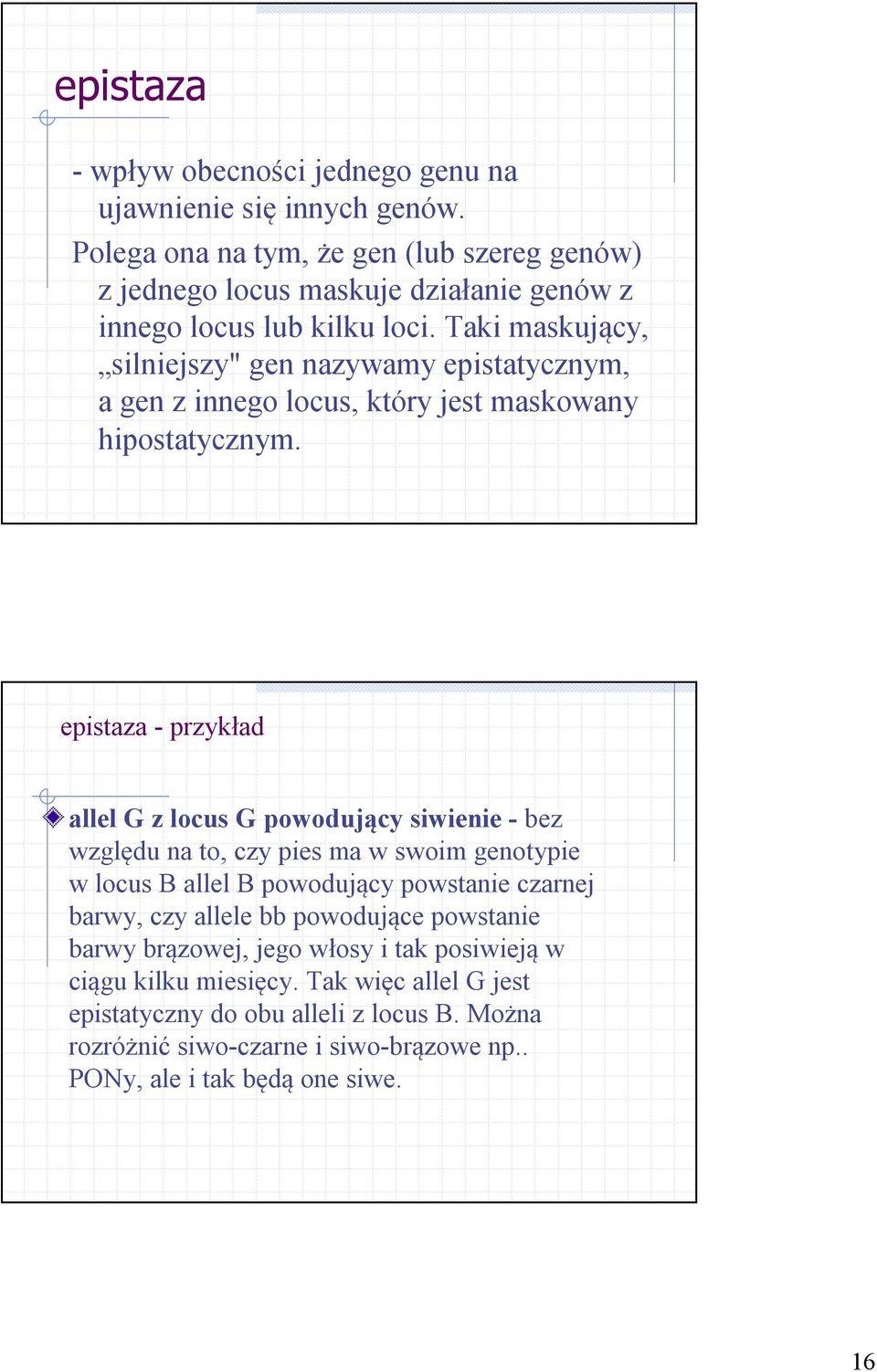 Taki maskujący, silniejszy" gen nazywamy epistatycznym, a gen z innego locus, który jest maskowany hipostatycznym.