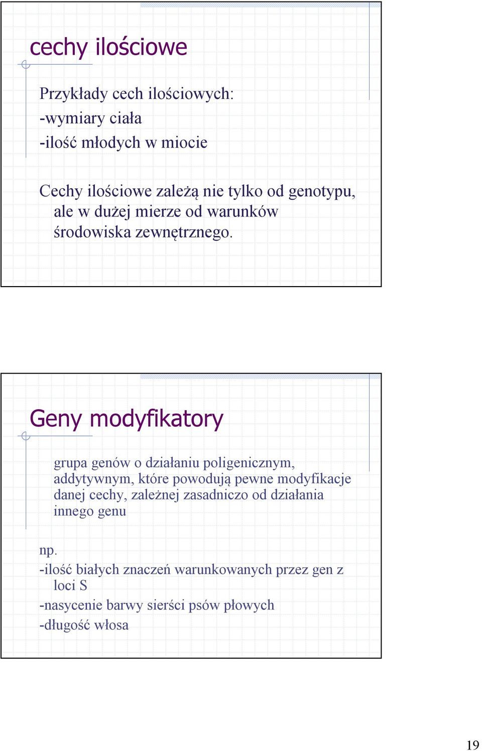 Geny modyfikatory grupa genów o działaniu poligenicznym, addytywnym, które powodują pewne modyfikacje danej cechy,