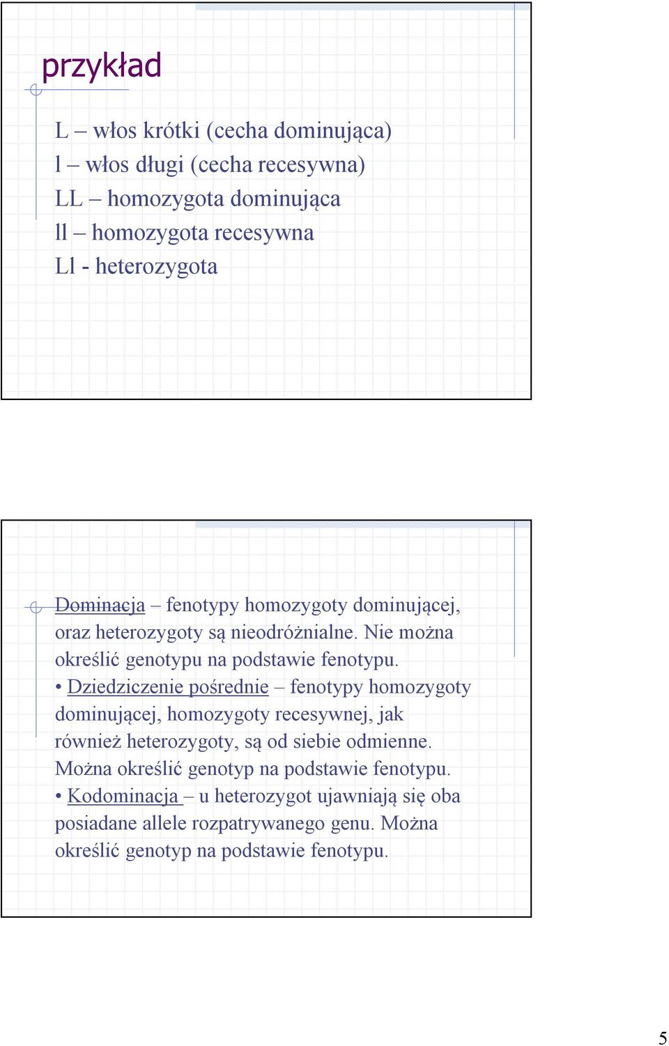 Dziedziczenie pośrednie fenotypy homozygoty dominującej, homozygoty recesywnej, jak również heterozygoty, są od siebie odmienne.