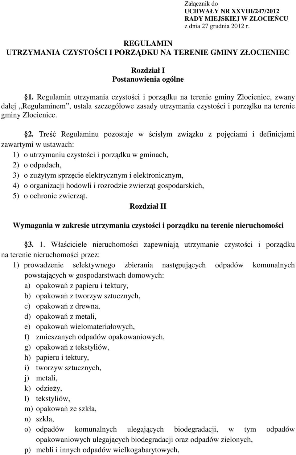 Treść Regulaminu pozostaje w ścisłym związku z pojęciami i definicjami zawartymi w ustawach: 1) o utrzymaniu czystości i porządku w gminach, 2) o odpadach, 3) o zużytym sprzęcie elektrycznym i