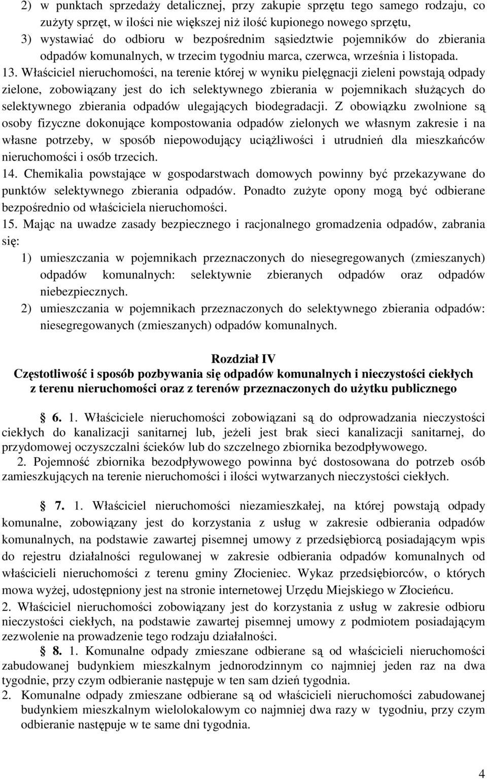 Właściciel nieruchomości, na terenie której w wyniku pielęgnacji zieleni powstają odpady zielone, zobowiązany jest do ich selektywnego zbierania w pojemnikach służących do selektywnego zbierania