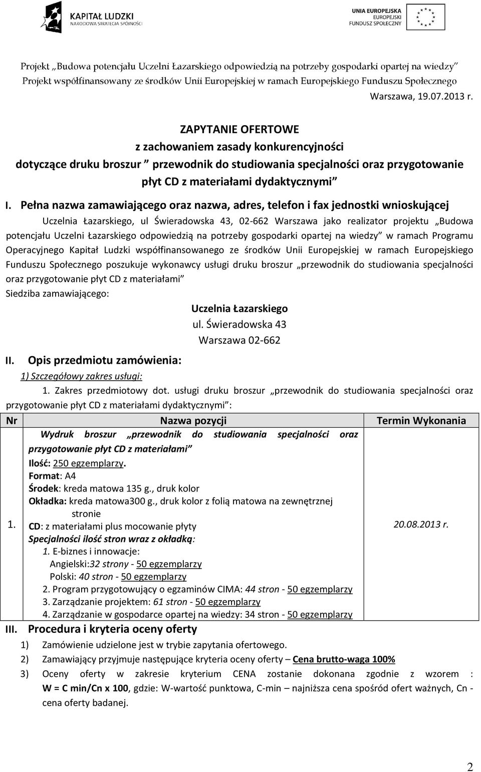 Pełna nazwa zamawiającego oraz nazwa, adres, telefon i fax jednostki wnioskującej Uczelnia Łazarskiego, ul Świeradowska 43, 02-662 Warszawa jako realizator projektu Budowa potencjału Uczelni