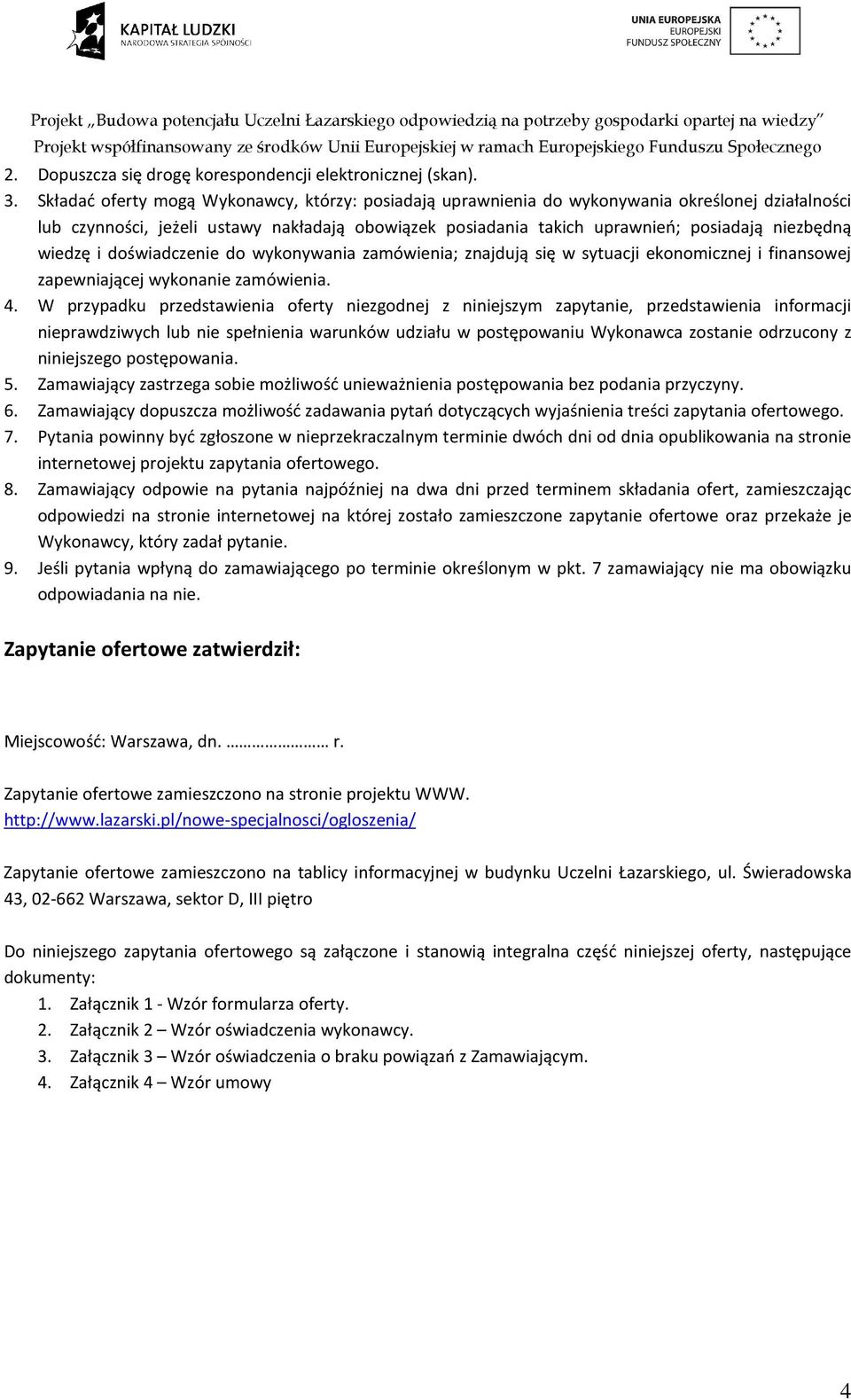 wiedzę i doświadczenie do wykonywania zamówienia; znajdują się w sytuacji ekonomicznej i finansowej zapewniającej wykonanie zamówienia. 4.