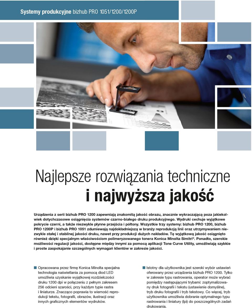 Wszystkie trzy systemy: bizhub PRO 1200, bizhub PRO 1200P i bizhub PRO 1051 zdumiewają najdokładniejszą w branży reprodukcją linii oraz utrzymywaniem niezwykle stałej i stabilnej jakości druku, nawet