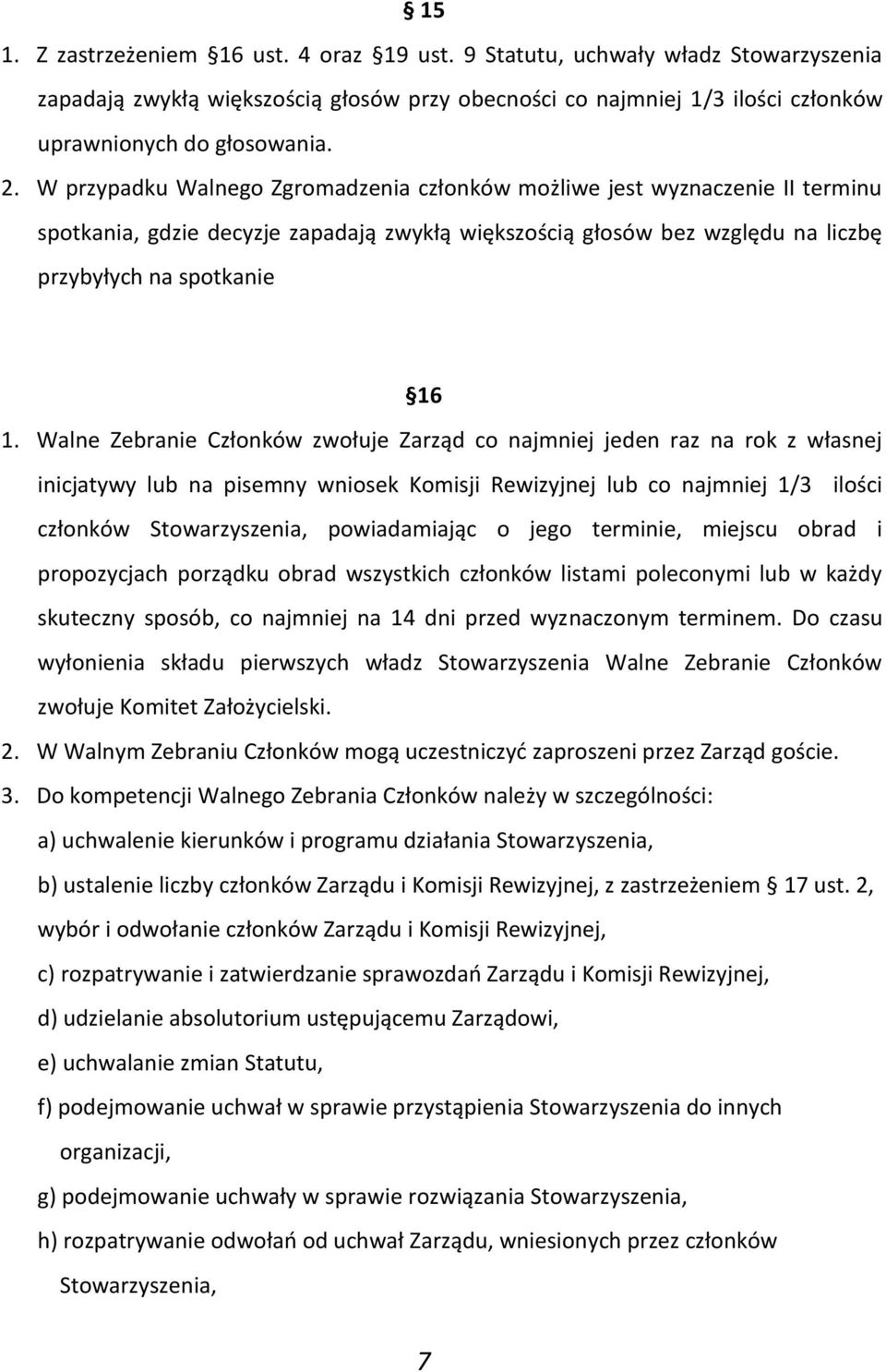 Walne Zebranie Członków zwołuje Zarząd co najmniej jeden raz na rok z własnej inicjatywy lub na pisemny wniosek Komisji Rewizyjnej lub co najmniej 1/3 ilości członków Stowarzyszenia, powiadamiając o