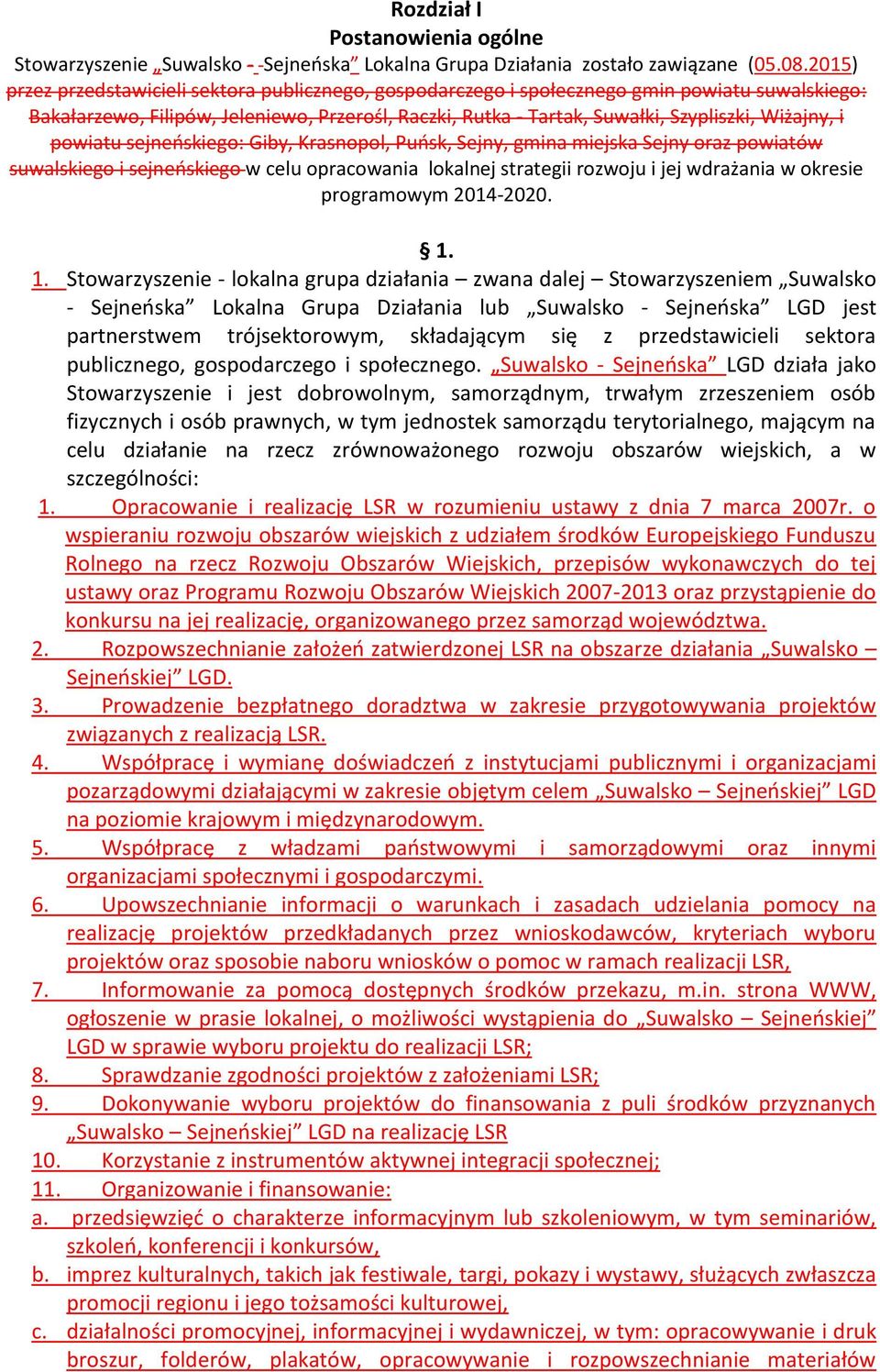 i powiatu sejneńskiego: Giby, Krasnopol, Puńsk, Sejny, gmina miejska Sejny oraz powiatów suwalskiego i sejneńskiego w celu opracowania lokalnej strategii rozwoju i jej wdrażania w okresie programowym