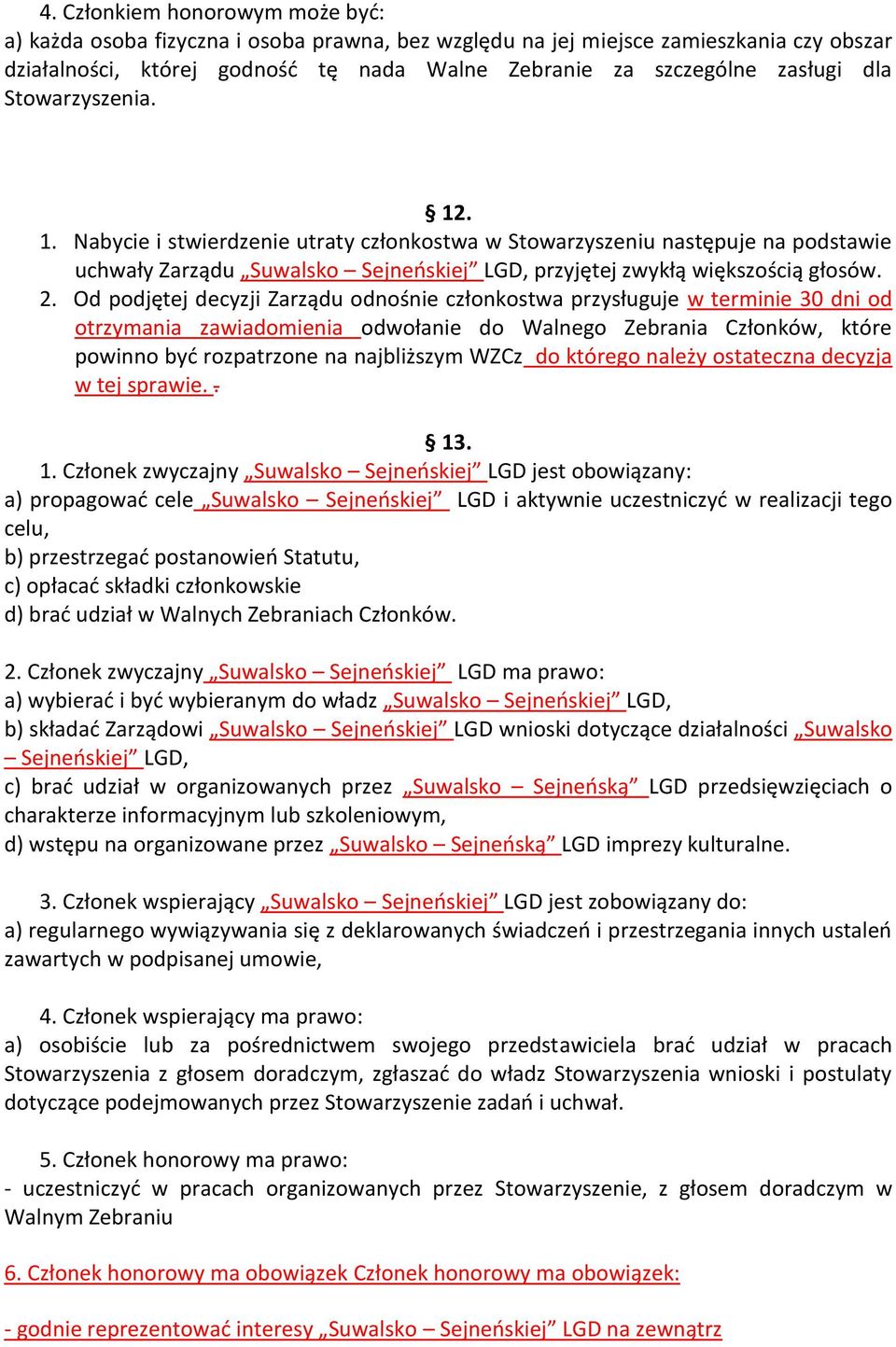 Od podjętej decyzji Zarządu odnośnie członkostwa przysługuje w terminie 30 dni od otrzymania zawiadomienia odwołanie do Walnego Zebrania Członków, które powinno być rozpatrzone na najbliższym WZCz do