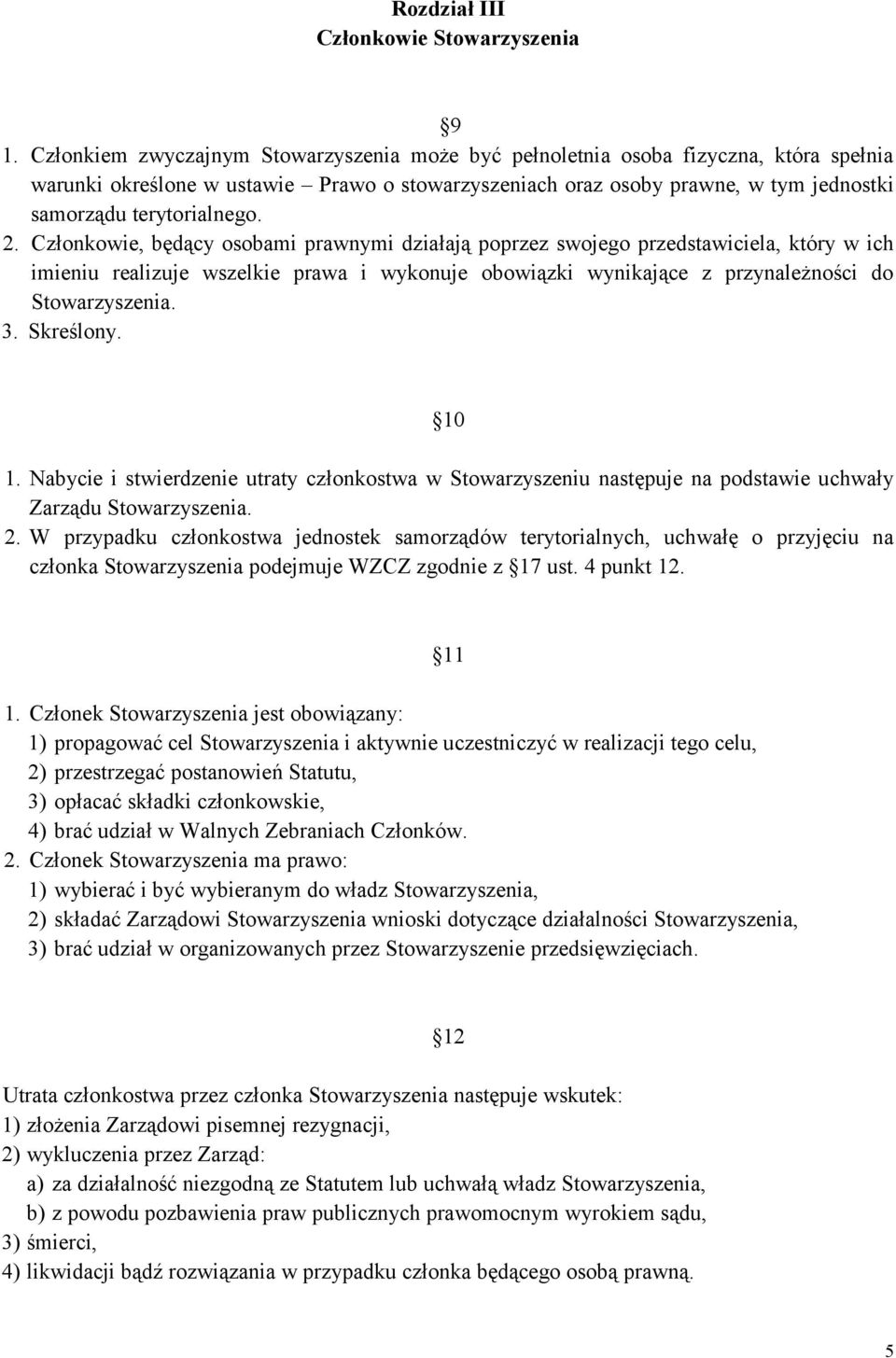 2. Członkowie, będący osobami prawnymi działają poprzez swojego przedstawiciela, który w ich imieniu realizuje wszelkie prawa i wykonuje obowiązki wynikające z przynależności do Stowarzyszenia. 3.