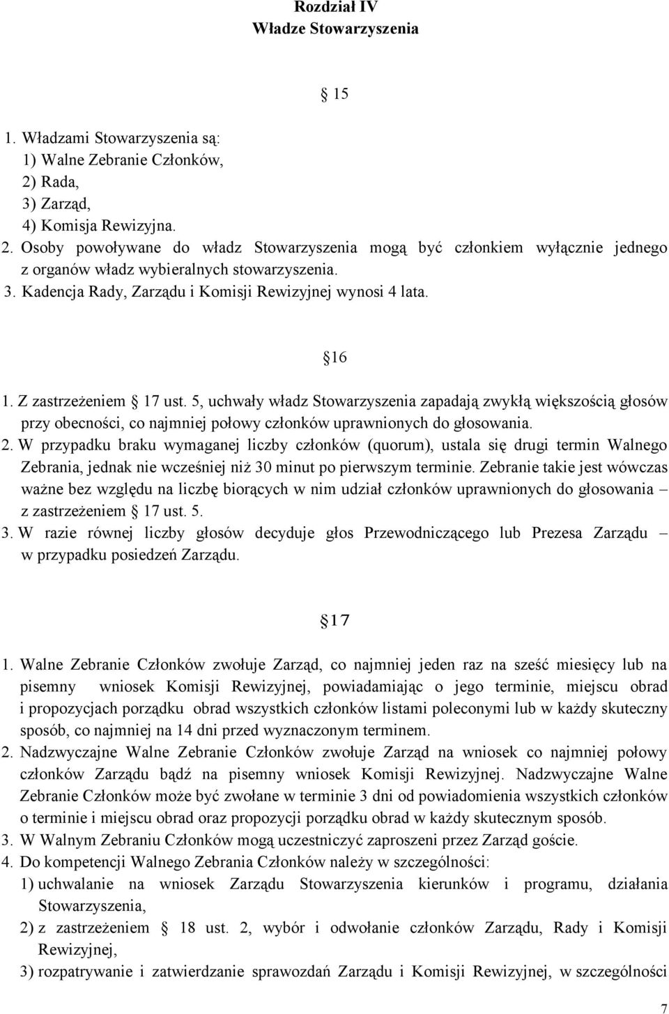 16 1. Z zastrzeżeniem 17 ust. 5, uchwały władz Stowarzyszenia zapadają zwykłą większością głosów przy obecności, co najmniej połowy członków uprawnionych do głosowania. 2.