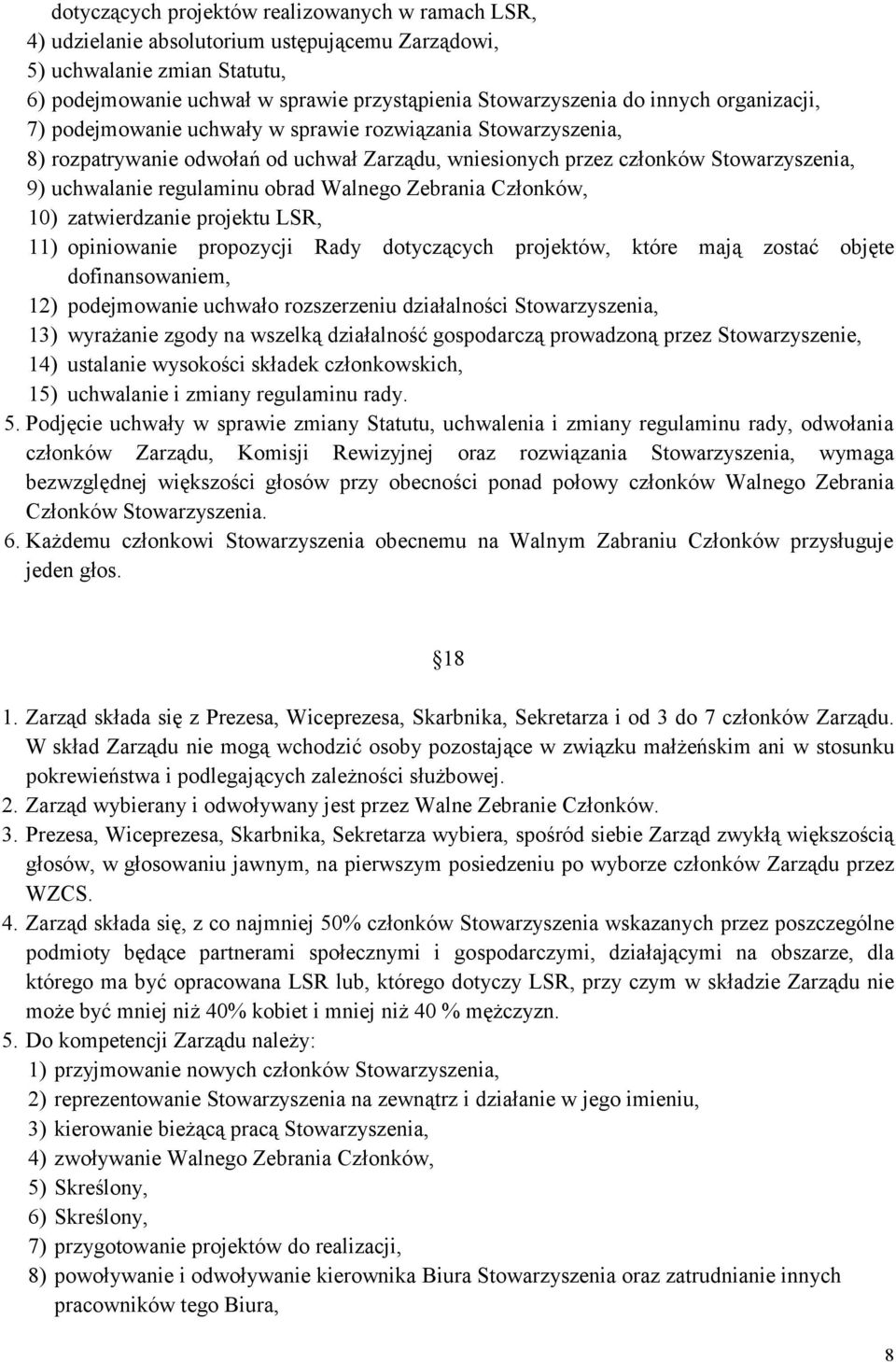 Walnego Zebrania Członków, 10) zatwierdzanie projektu LSR, 11) opiniowanie propozycji Rady dotyczących projektów, które mają zostać objęte dofinansowaniem, 12) podejmowanie uchwało rozszerzeniu