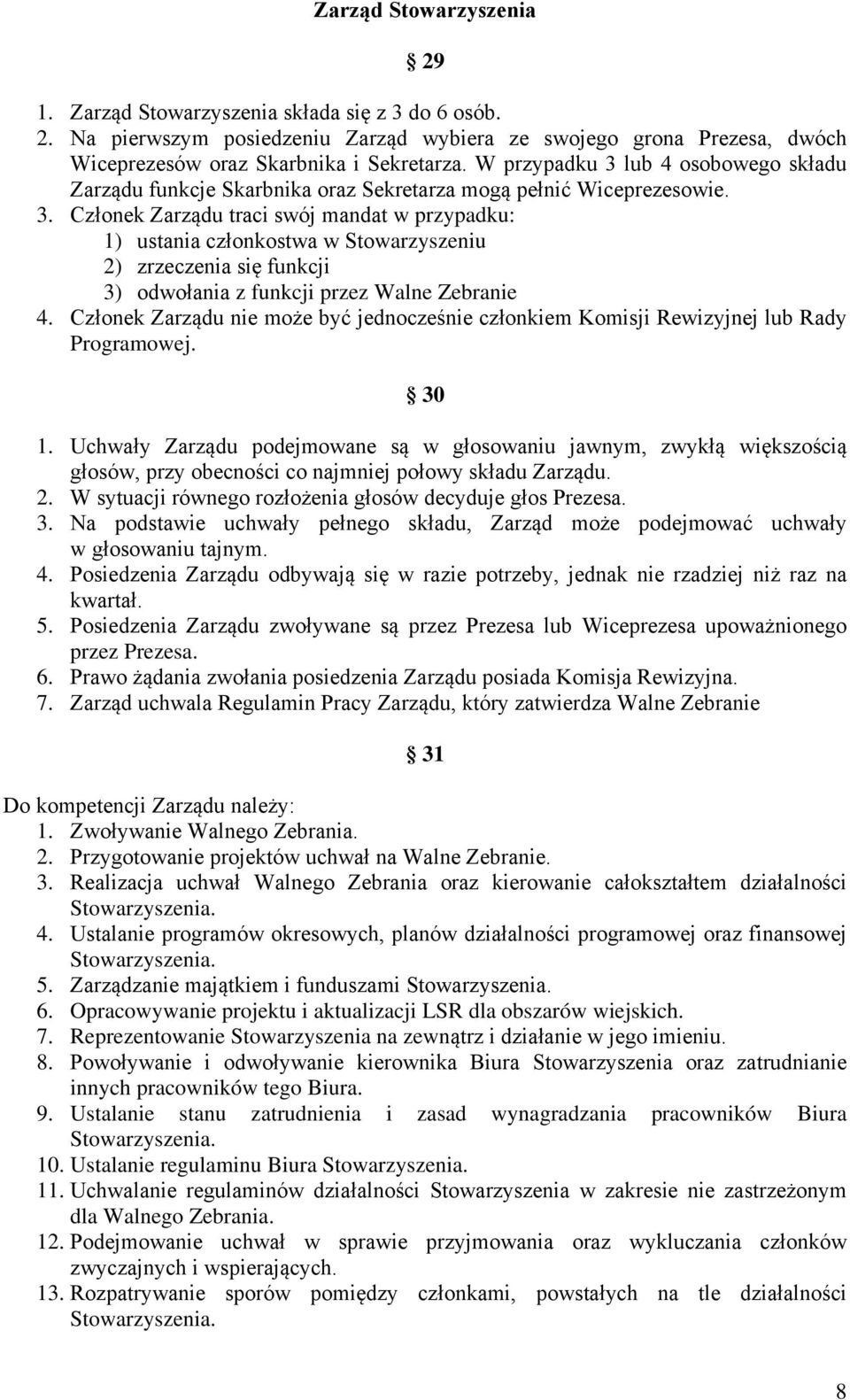 Członek Zarządu nie może być jednocześnie członkiem Komisji Rewizyjnej lub Rady Programowej. 30 1.