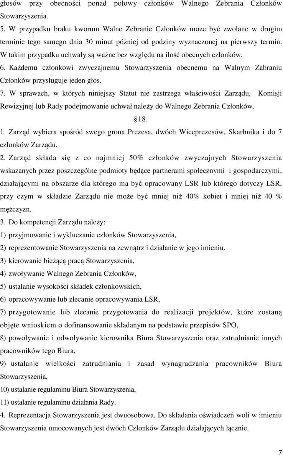 W takim przypadku uchwały są ważne bez względu na ilość obecnych członków. 6. Każdemu członkowi zwyczajnemu Stowarzyszenia obecnemu na Walnym Zabraniu Członków przysługuje jeden głos. 7.