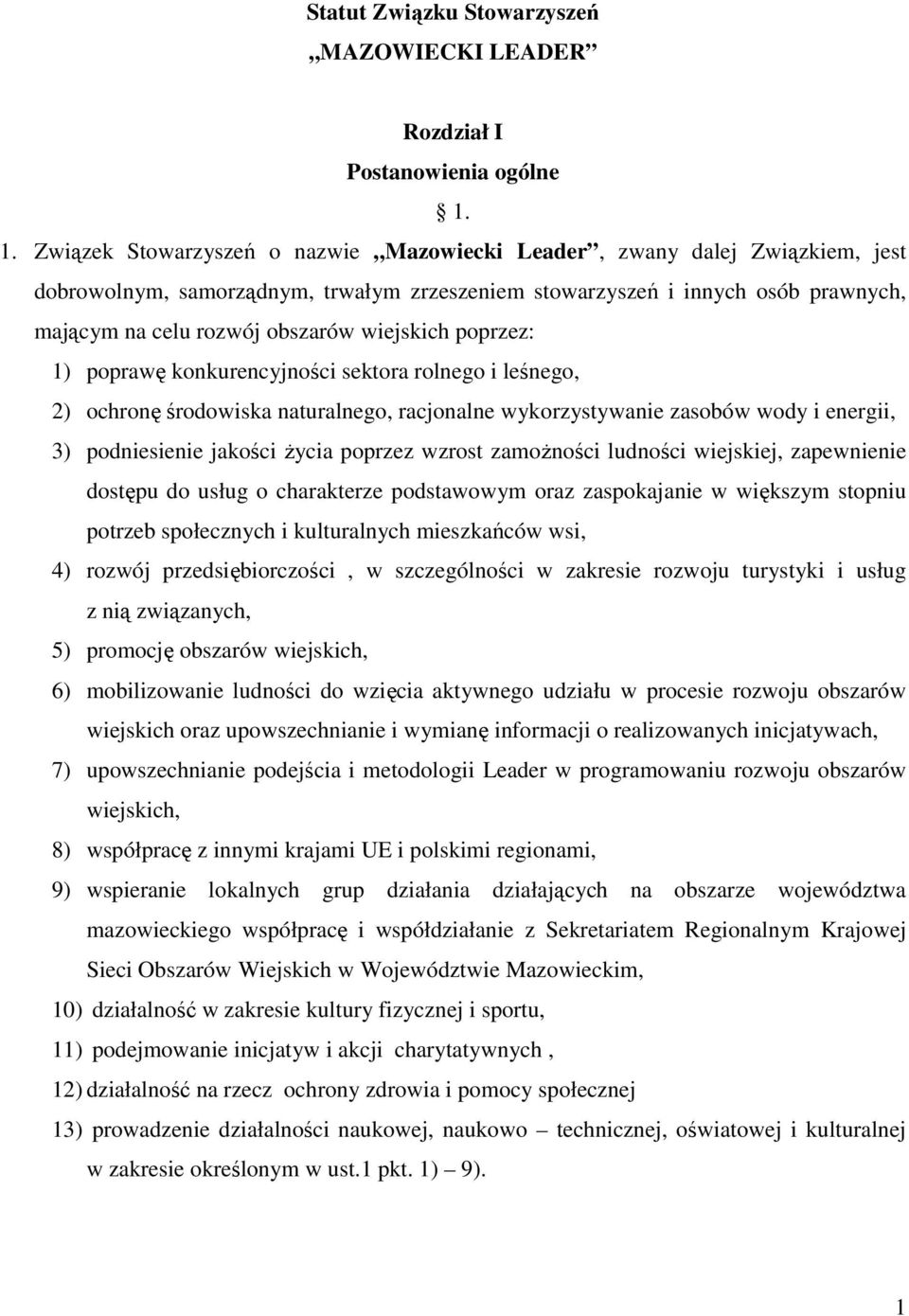 wiejskich poprzez: 1) poprawę konkurencyjności sektora rolnego i leśnego, 2) ochronę środowiska naturalnego, racjonalne wykorzystywanie zasobów wody i energii, 3) podniesienie jakości życia poprzez