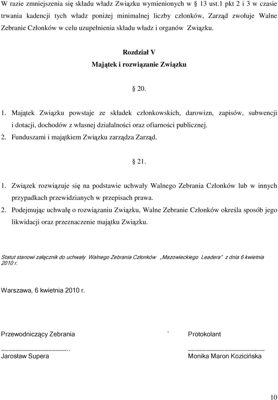 Rozdział V Majątek i rozwiązanie Związku 20. 1. Majątek Związku powstaje ze składek członkowskich, darowizn, zapisów, subwencji i dotacji, dochodów z własnej działalności oraz ofiarności publicznej.