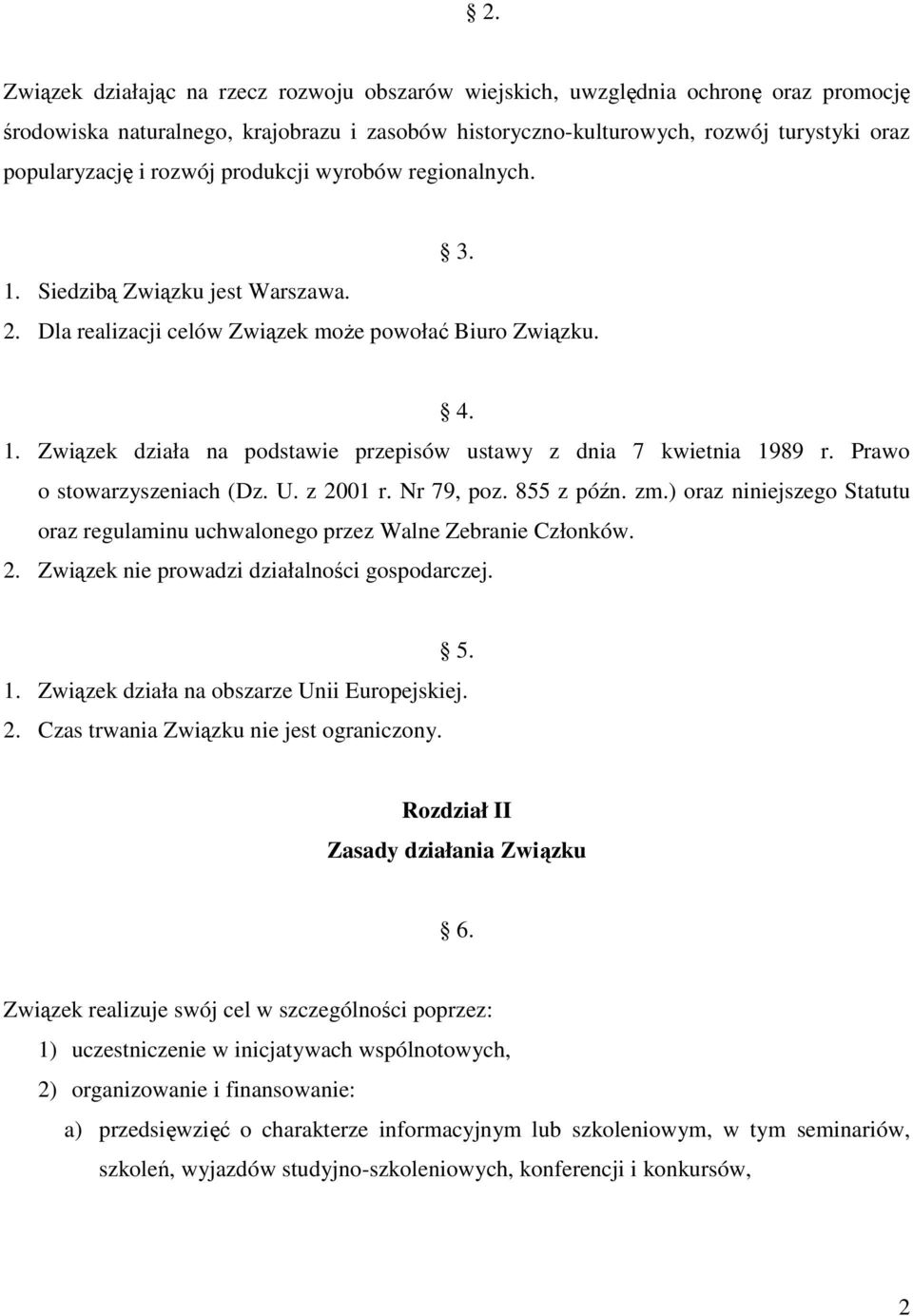 Prawo o stowarzyszeniach (Dz. U. z 2001 r. Nr 79, poz. 855 z późn. zm.) oraz niniejszego Statutu oraz regulaminu uchwalonego przez Walne Zebranie Członków. 2. Związek nie prowadzi działalności gospodarczej.