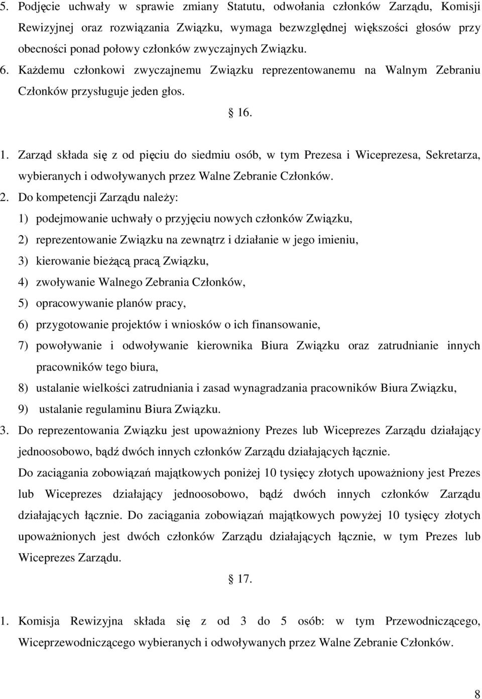 . 1. Zarząd składa się z od pięciu do siedmiu osób, w tym Prezesa i Wiceprezesa, Sekretarza, wybieranych i odwoływanych przez Walne Zebranie Członków. 2.