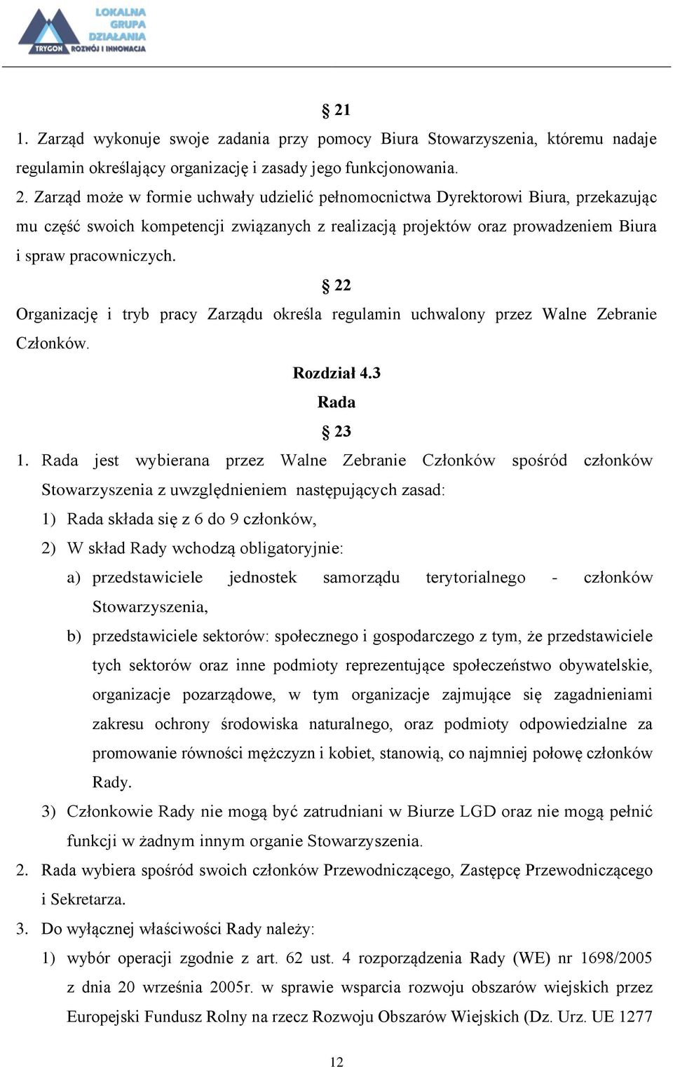 22 Organizację i tryb pracy Zarządu określa regulamin uchwalony przez Walne Zebranie Członków. Rozdział 4.3 Rada 23 1.