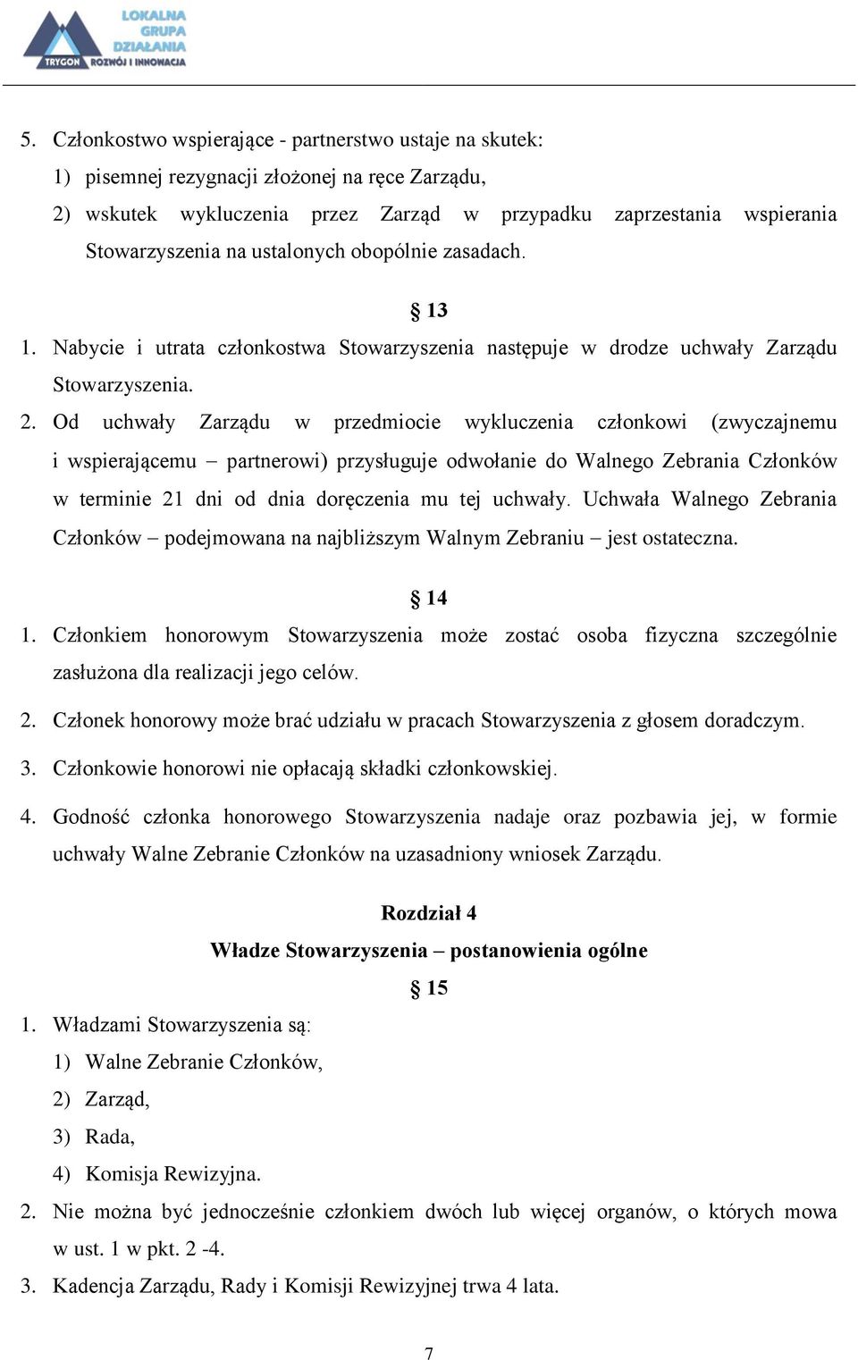 Od uchwały Zarządu w przedmiocie wykluczenia członkowi (zwyczajnemu i wspierającemu partnerowi) przysługuje odwołanie do Walnego Zebrania Członków w terminie 21 dni od dnia doręczenia mu tej uchwały.