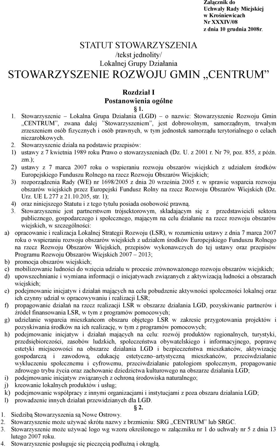 1. Stowarzyszenie Lokalna Grupa Działania (LGD) o nazwie: Stowarzyszenie Rozwoju Gmin CENTRUM, zwana dalej Stowarzyszeniem, jest dobrowolnym, samorządnym, trwałym zrzeszeniem osób fizycznych i osób