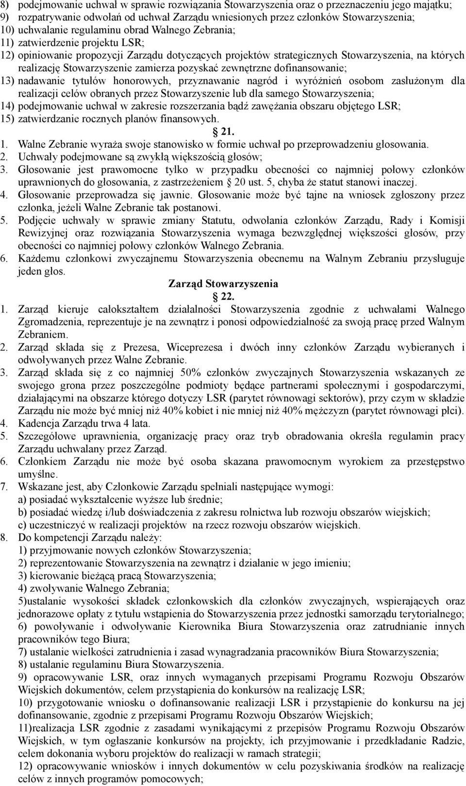 zamierza pozyskać zewnętrzne dofinansowanie; 13) nadawanie tytułów honorowych, przyznawanie nagród i wyróżnień osobom zasłużonym dla realizacji celów obranych przez Stowarzyszenie lub dla samego