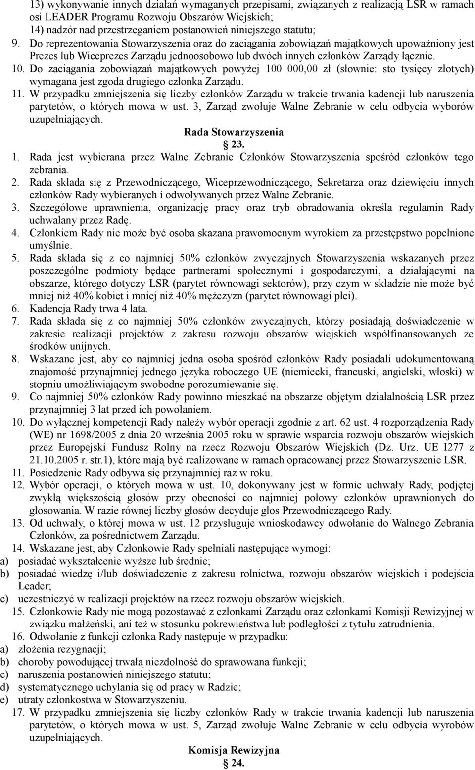 Do zaciągania zobowiązań majątkowych powyżej 100 000,00 zł (słownie: sto tysięcy złotych) wymagana jest zgoda drugiego członka Zarządu. 11.